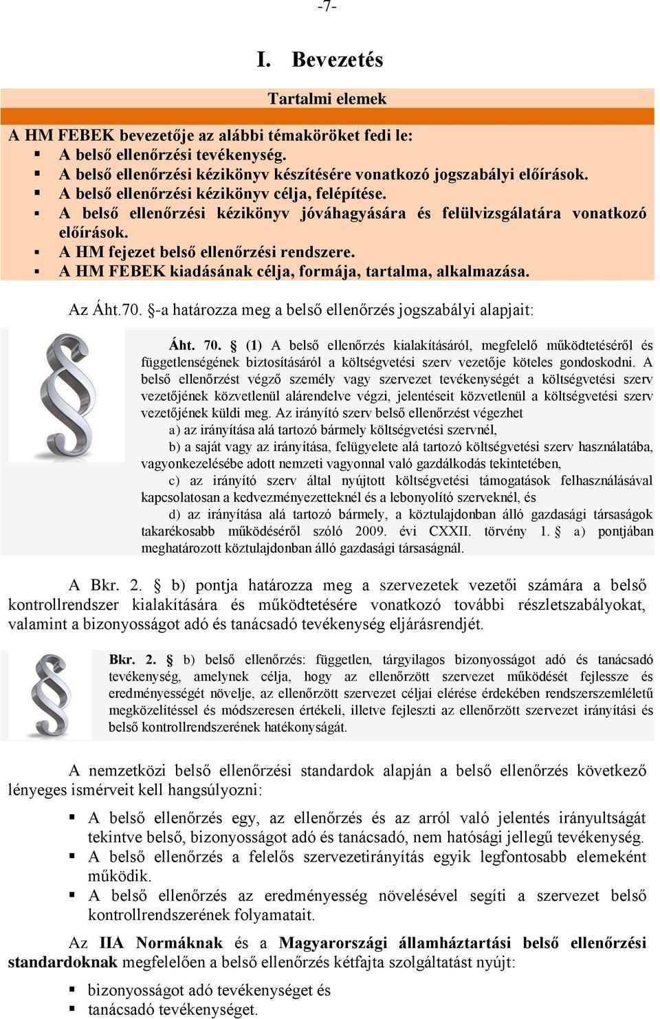 A HM FEBEK kiadásának célja, formája, tartalma, alkalmazása. Az Áht.70. -a határozza meg a belső ellenőrzés jogszabályi alapjait: Áht. 70.