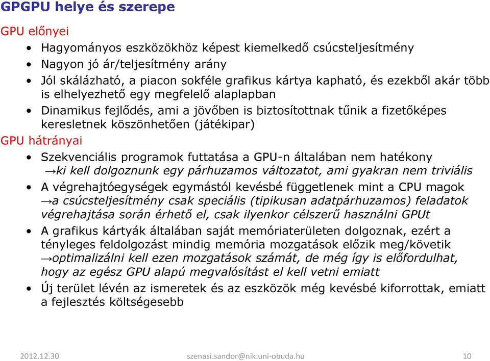 futtatása a GPU-n általában nem hatékony ki kell dolgoznunk egy párhuzamos változatot, ami gyakran nem triviális A végrehajtóegységek egymástól kevésbé függetlenek mint a CPU magok a