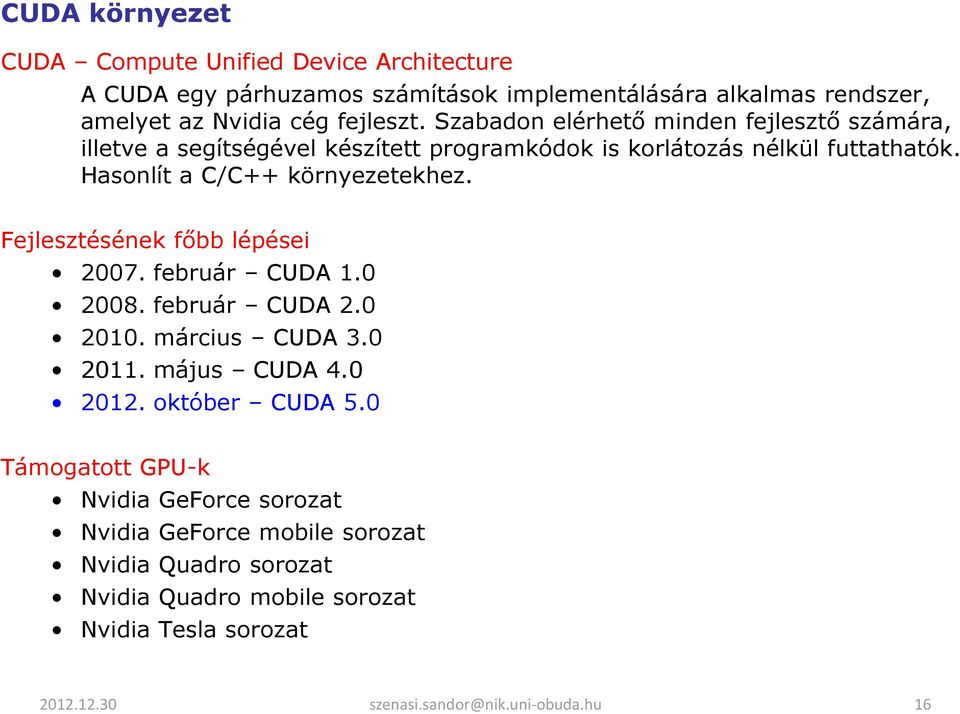 Hasonlít a C/C++ környezetekhez. Fejlesztésének főbb lépései 2007. február CUDA 1.0 2008. február CUDA 2.0 2010. március CUDA 3.0 2011. május CUDA 4.