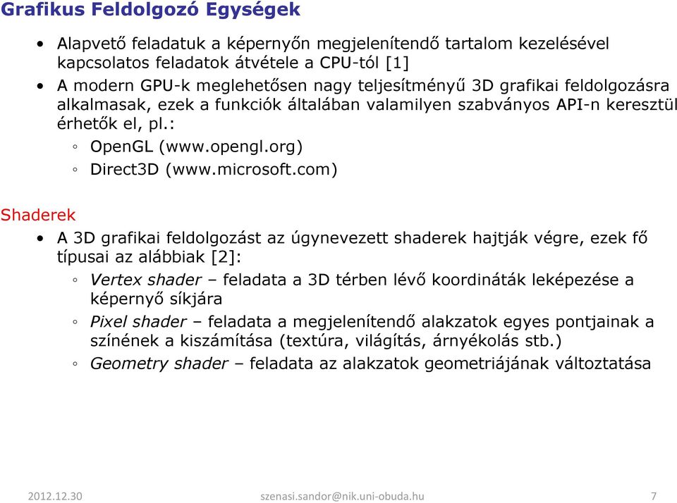 com) Shaderek A 3D grafikai feldolgozást az úgynevezett shaderek hajtják végre, ezek fő típusai az alábbiak [2]: Vertex shader feladata a 3D térben lévő koordináták leképezése a képernyő