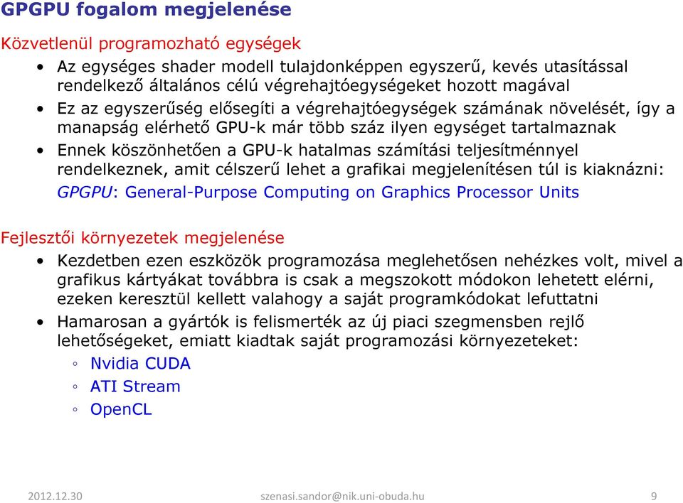 rendelkeznek, amit célszerű lehet a grafikai megjelenítésen túl is kiaknázni: GPGPU: General-Purpose Computing on Graphics Processor Units Fejlesztői környezetek megjelenése Kezdetben ezen eszközök