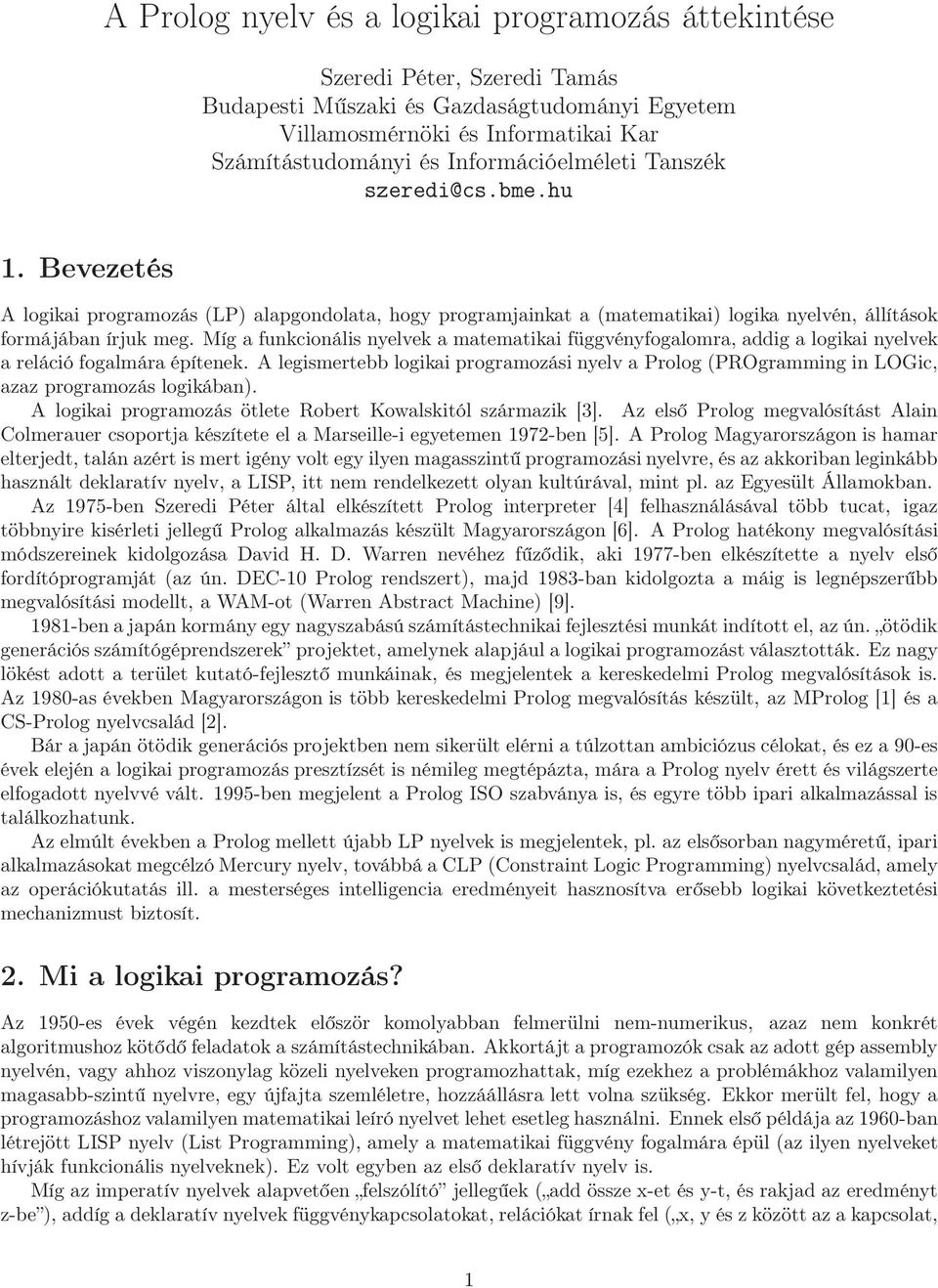 Míg a funkcionális nyelvek a matematikai függvényfogalomra, addig a logikai nyelvek a reláció fogalmára építenek.