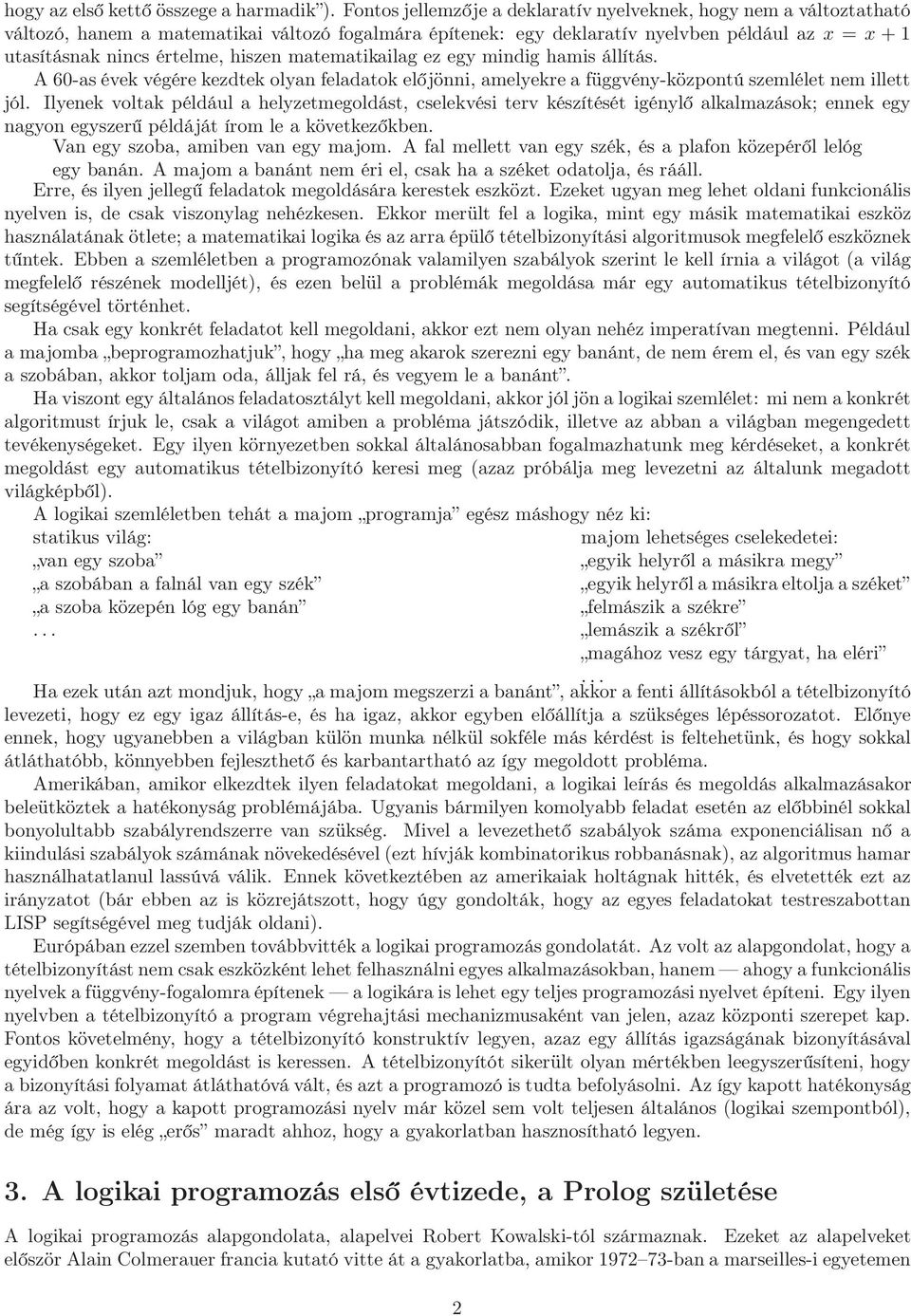 hiszen matematikailag ez egy mindig hamis állítás. A 60-as évek végére kezdtek olyan feladatok előjönni, amelyekre a függvény-központú szemlélet nem illett jól.