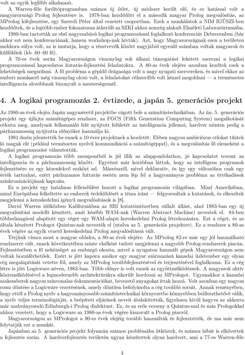 Ezek a munkálatok a NIM IGÜSZI-ben kezdődtek, de a legtöbb ember fokozatosan átkerült az SZKI akkor nemrég alakult Elméleti Laboratóriumába.