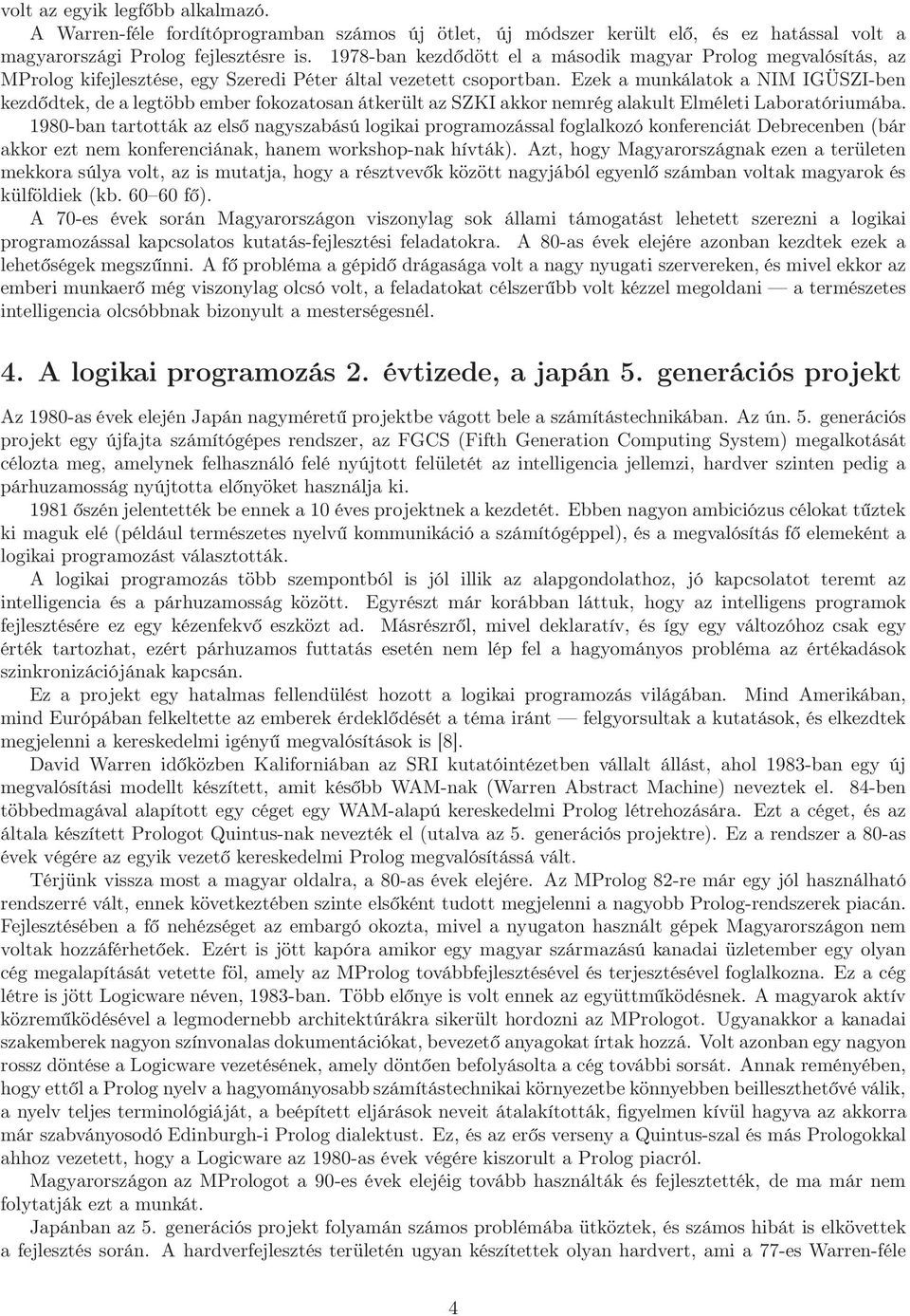 Ezek a munkálatok a NIM IGÜSZI-ben kezdődtek, de a legtöbb ember fokozatosan átkerült az SZKI akkor nemrég alakult Elméleti Laboratóriumába.