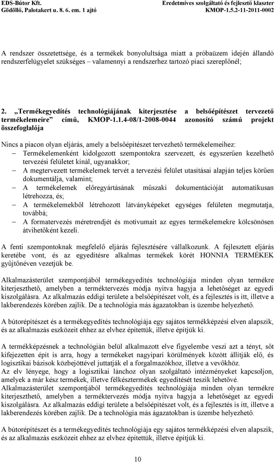 1.4-08/1-2008-0044 azonosító számú projekt összefoglalója Nincs a piacon olyan eljárás, amely a belsőépítészet tervezhető termékelemeihez: Termékelemenként kidolgozott szempontokra szervezett, és