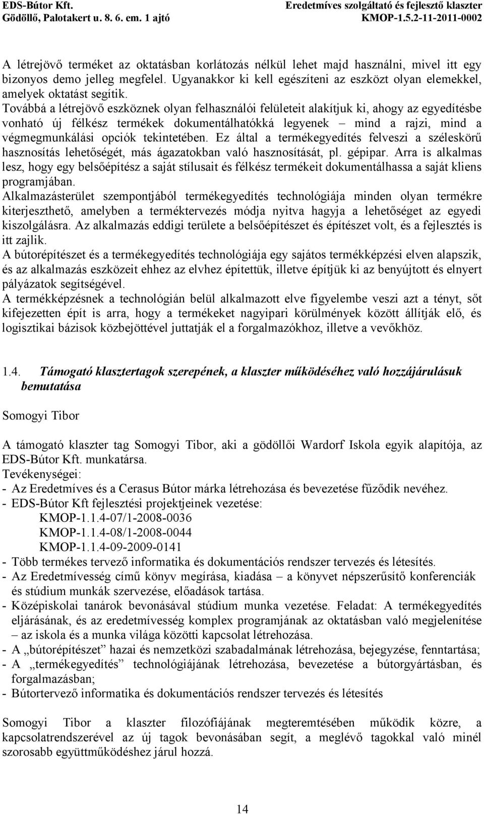 Továbbá a létrejövő eszköznek olyan felhasználói felületeit alakítjuk ki, ahogy az egyedítésbe vonható új félkész termékek dokumentálhatókká legyenek mind a rajzi, mind a végmegmunkálási opciók