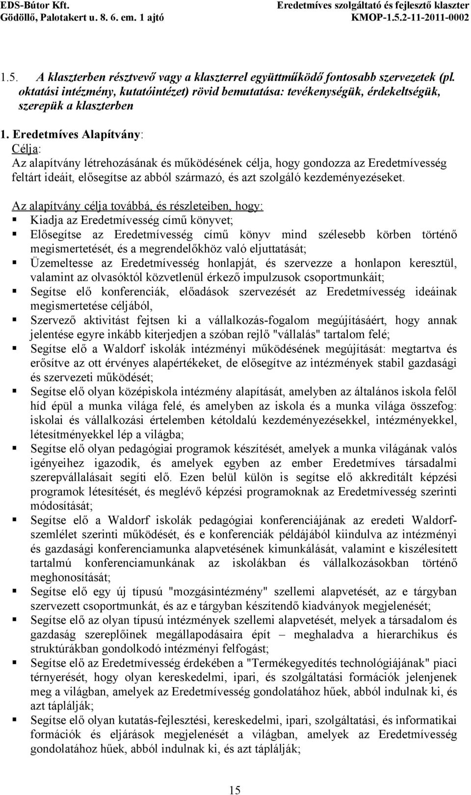 Az alapítvány célja továbbá, és részleteiben, hogy: Kiadja az Eredetmívesség című könyvet; Elősegítse az Eredetmívesség című könyv mind szélesebb körben történő megismertetését, és a megrendelőkhöz