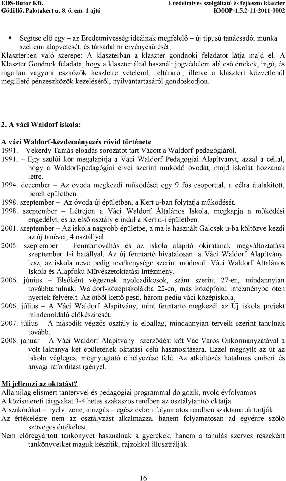 A Klaszter Gondnok feladata, hogy a klaszter által használt jogvédelem alá eső értékek, ingó, és ingatlan vagyoni eszközök készletre vételéről, leltáráról, illetve a klasztert közvetlenül megillető