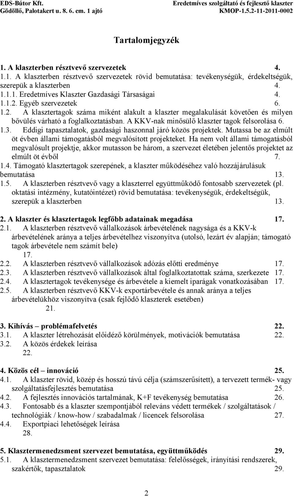 1.3. Eddigi tapasztalatok, gazdasági haszonnal járó közös projektek. Mutassa be az elmúlt öt évben állami támogatásból megvalósított projekteket.