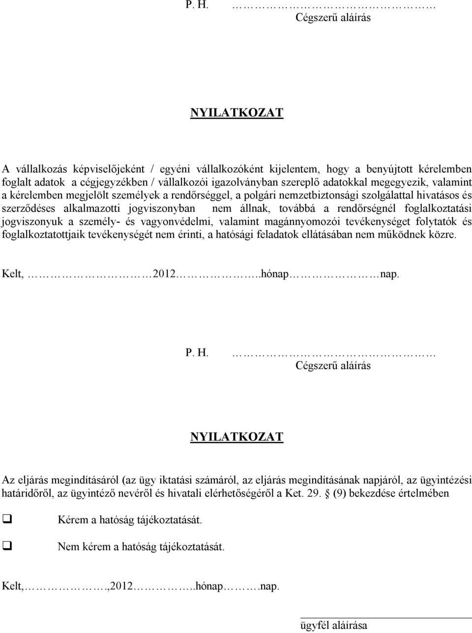 foglalkoztatási jogviszonyuk a személy- és vagyonvédelmi, valamint magánnyomozói tevékenységet folytatók és foglalkoztatottjaik tevékenységét nem érinti, a hatósági feladatok ellátásában nem működnek