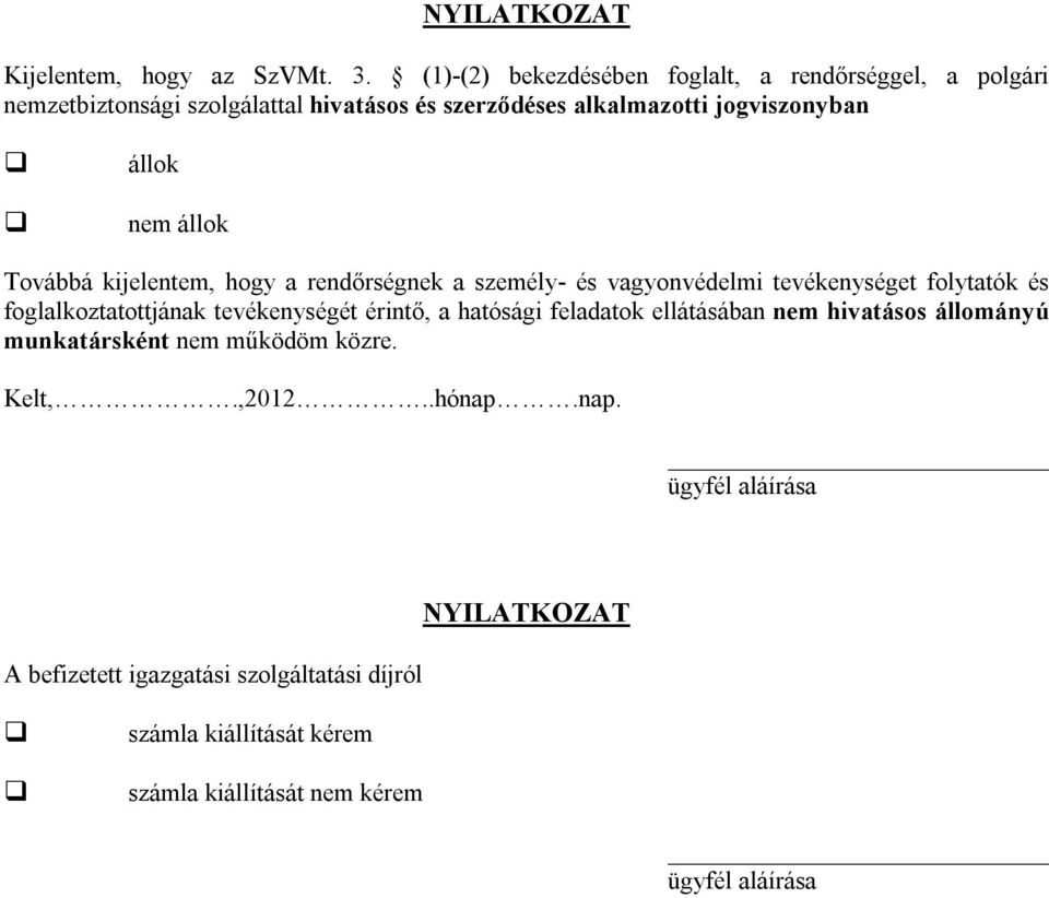 állok Továbbá kijelentem, hogy a rendőrségnek a személy- és vagyonvédelmi tevékenységet folytatók és foglalkoztatottjának tevékenységét érintő, a