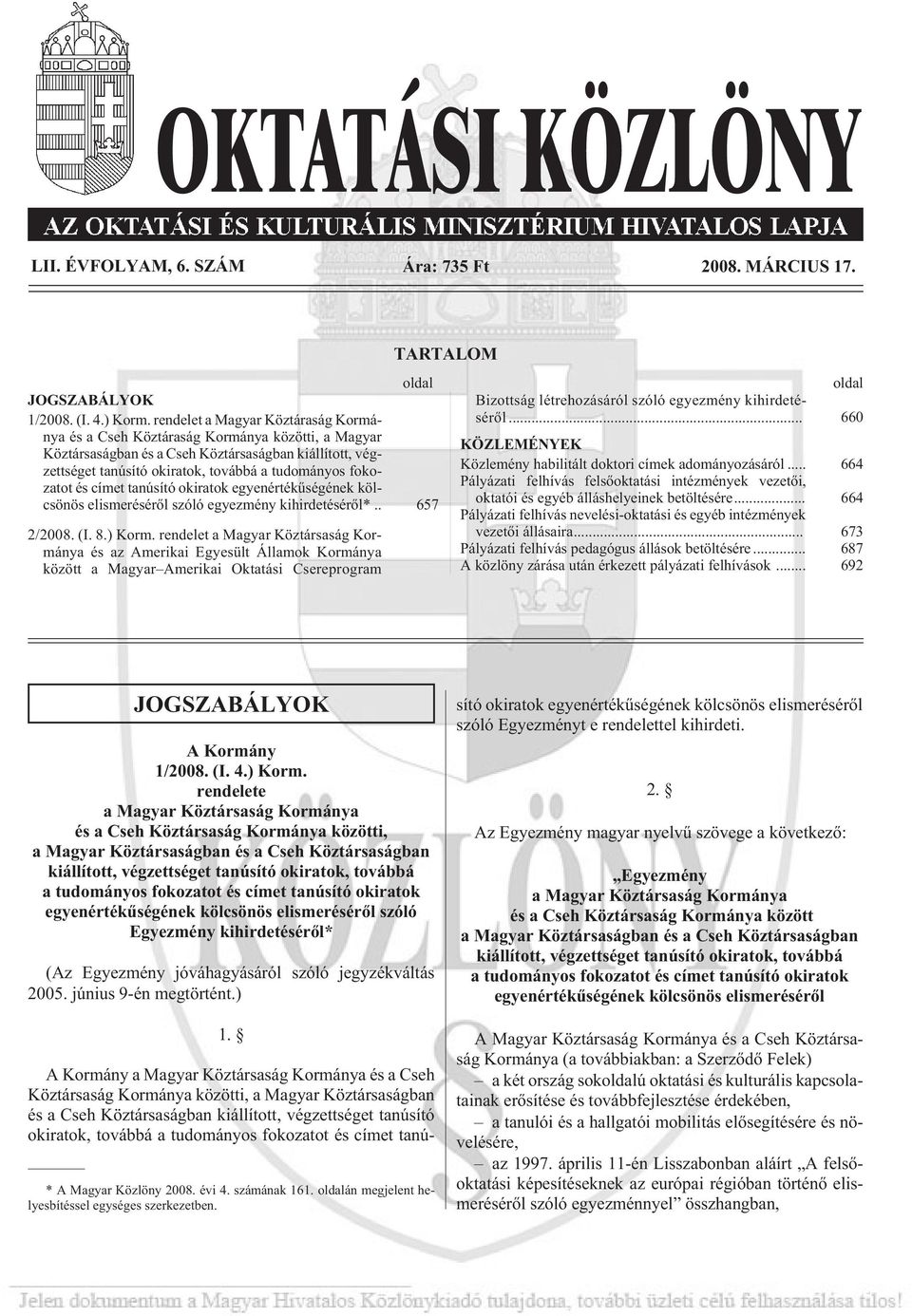 fokozatot és címet tanúsító okiratok egyenértékûségének kölcsönös elismerésérõl szóló egyezmény kihirdetésérõl*.. 657 2/2008. (I. 8.) Korm.