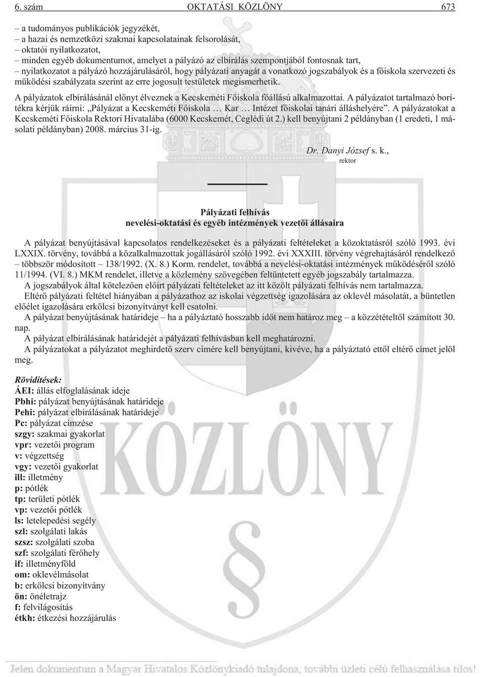 jogosult testületek megismerhetik. A pályázatok elbírálásánál elõnyt élveznek a Kecskeméti Fõiskola fõállású alkalmazottai.