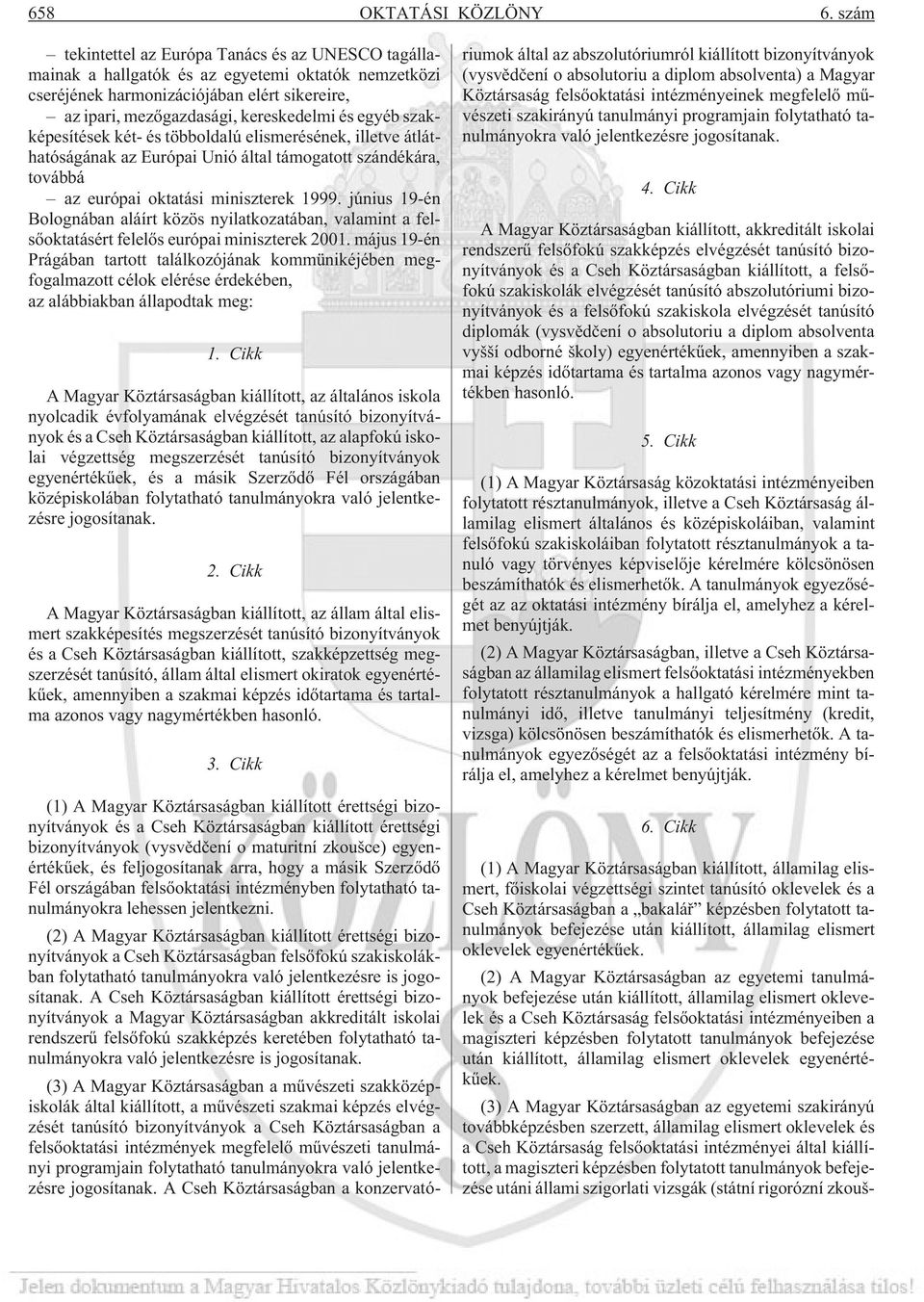 szakképesítések két- és többoldalú elismerésének, illetve átláthatóságának az Európai Unió által támogatott szándékára, továbbá az európai oktatási miniszterek 1999.