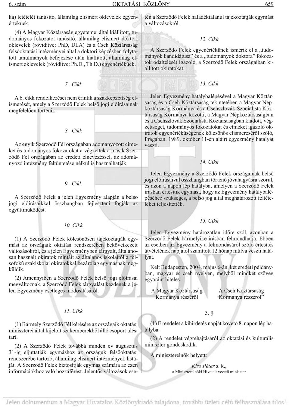 doktori képzésben folytatott tanulmányok befejezése után kiállított, államilag elismert oklevelek (rövidítve: Ph.D., Th.D.) egyenértékûek. 7. Cikk A 6.