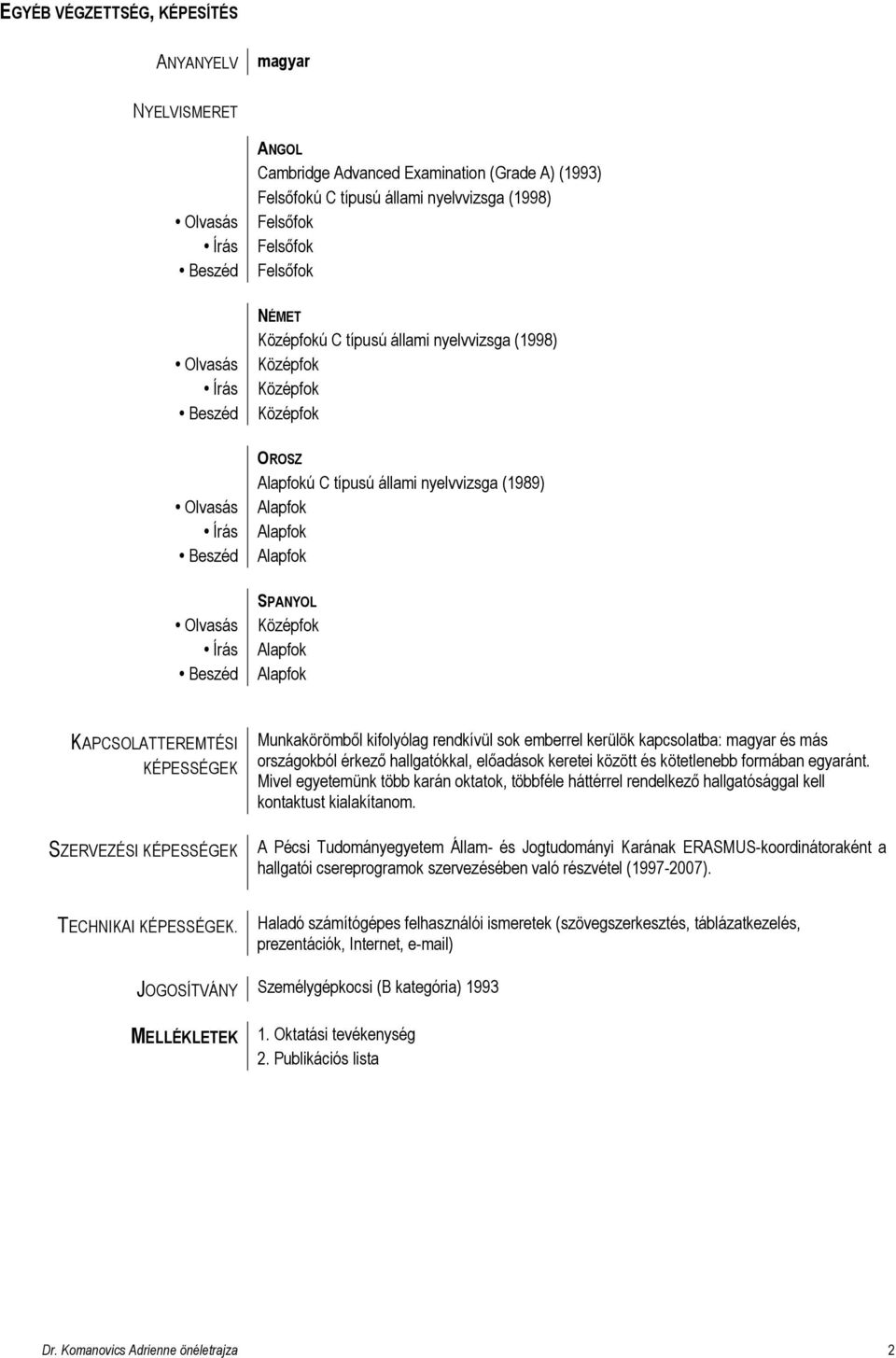 hallgatókkal, elıadások keretei között és kötetlenebb formában egyaránt. Mivel egyetemünk több karán oktatok, többféle háttérrel rendelkezı hallgatósággal kell kontaktust kialakítanom.