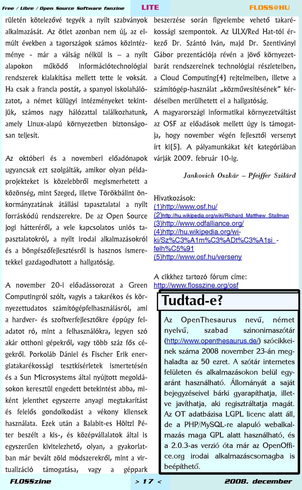 Ha csak a francia postát, a spanyol iskolahálózatot, a német külügyi intézményeket tekintjük, számos nagy hálózattal találkozhatunk, amely Linux-alapú környezetben biztonságosan teljesít.