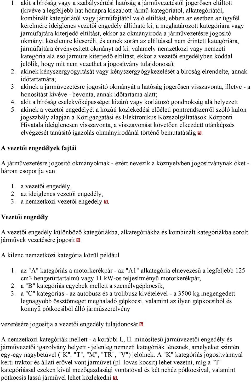 járművezetésre jogosító okmányt kérelemre kicseréli, és ennek során az eltiltással nem érintett kategóriára, járműfajtára érvényesített okmányt ad ki; valamely nemzetközi vagy nemzeti kategória alá