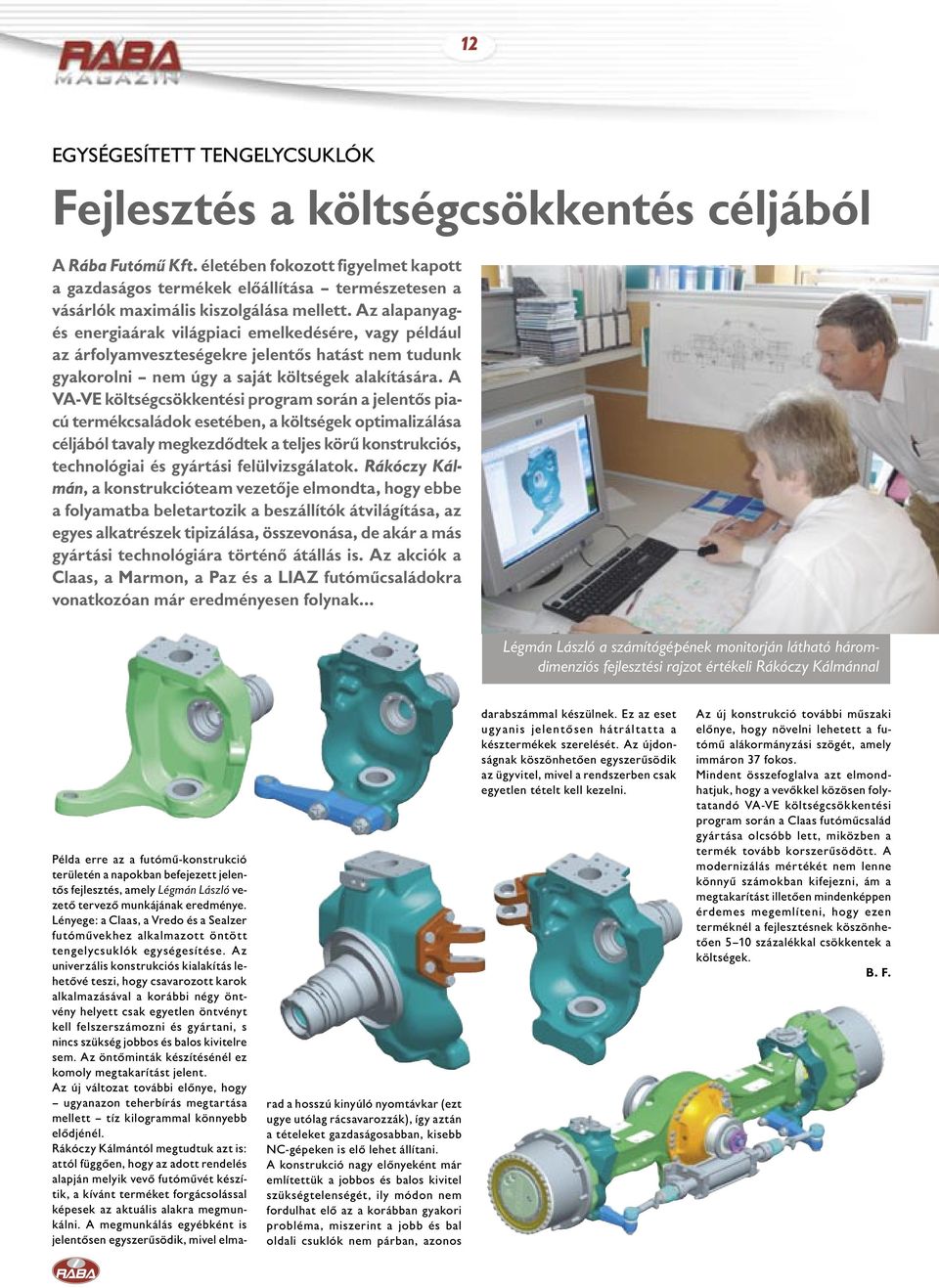 Az alapanyagés energiaárak világpiaci emelkedésére, vagy például az árfolyamveszteségekre jelentős hatást nem tudunk gyakorolni nem úgy a saját költségek alakítására.