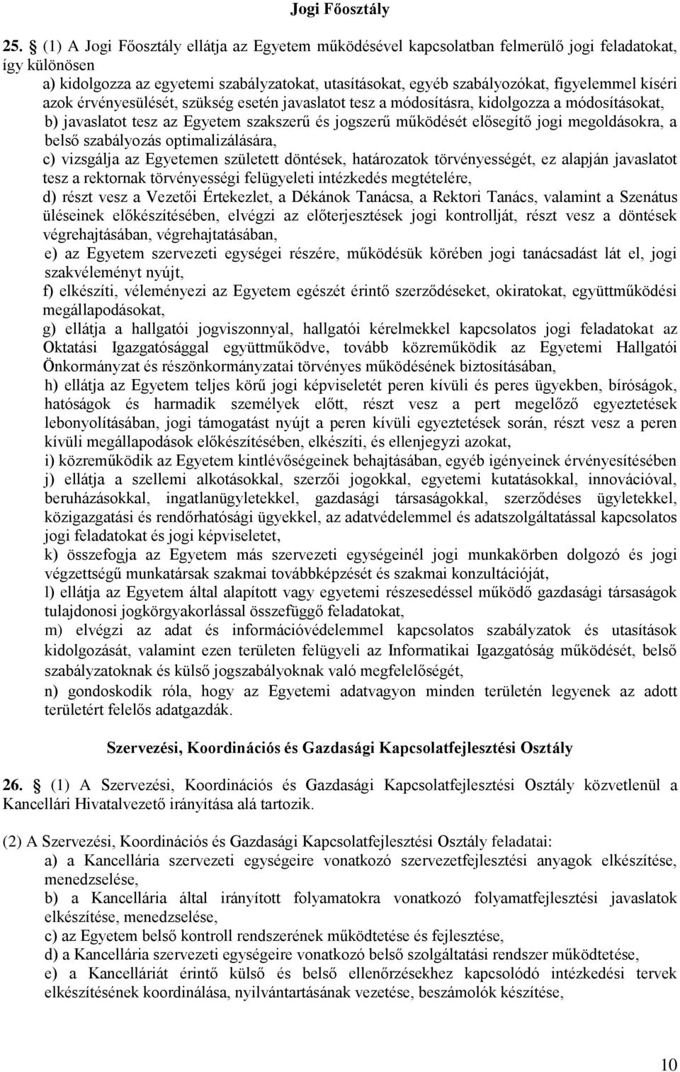 kíséri azok érvényesülését, szükség esetén javaslatot tesz a módosításra, kidolgozza a módosításokat, b) javaslatot tesz az Egyetem szakszerű és jogszerű működését elősegítő jogi megoldásokra, a