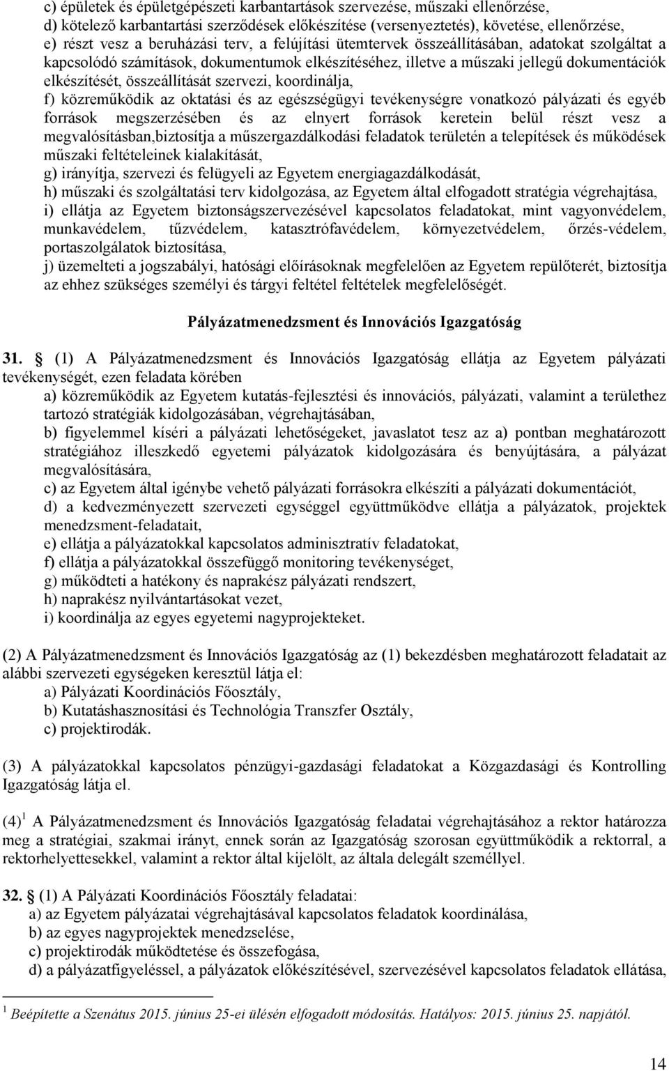 szervezi, koordinálja, f) közreműködik az oktatási és az egészségügyi tevékenységre vonatkozó pályázati és egyéb források megszerzésében és az elnyert források keretein belül részt vesz a