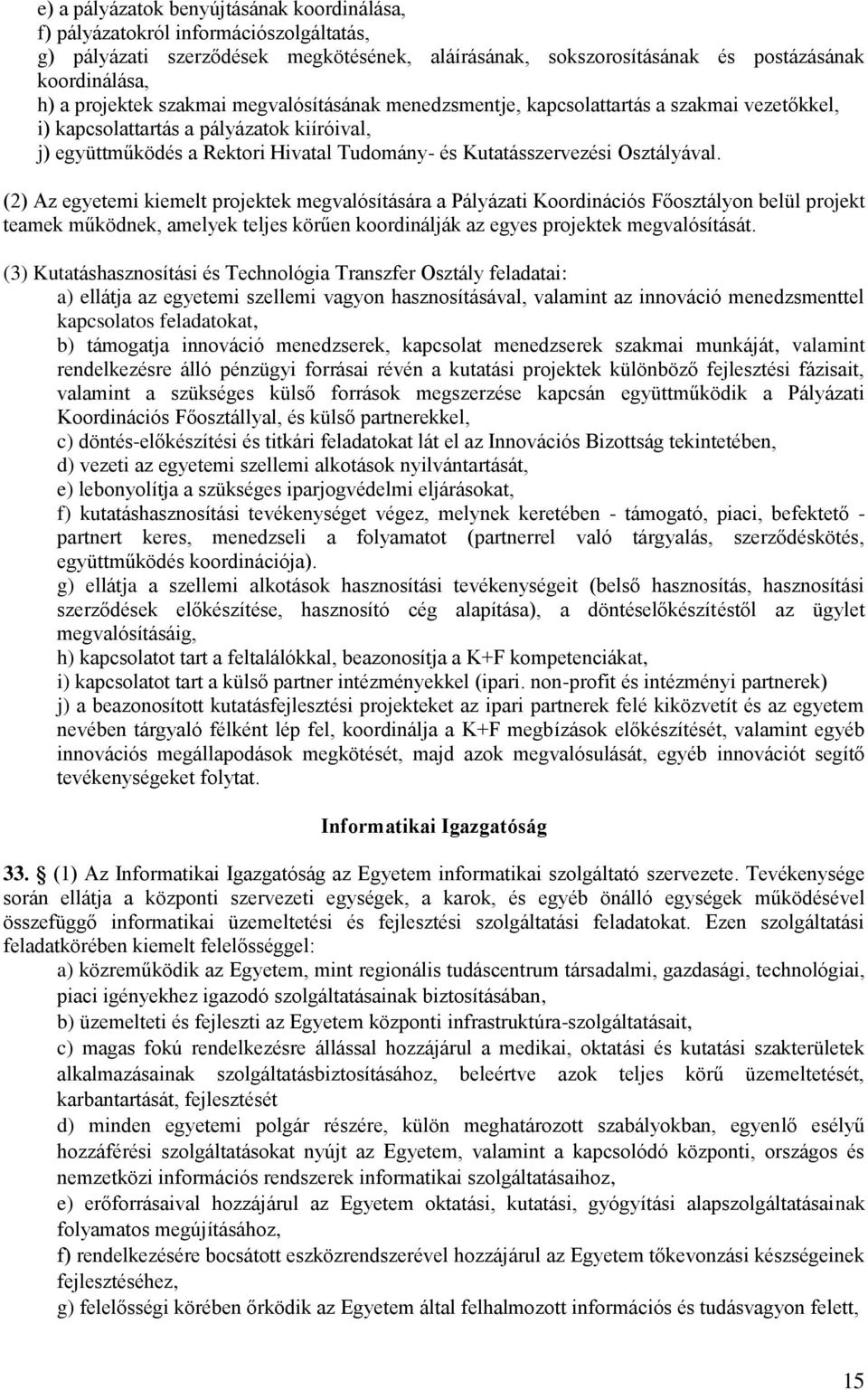 (2) Az egyetemi kiemelt projektek megvalósítására a Pályázati Koordinációs Főosztályon belül projekt teamek működnek, amelyek teljes körűen koordinálják az egyes projektek megvalósítását.