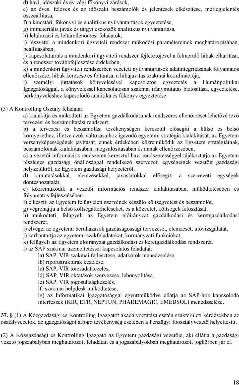 paramétereinek meghatározásában, beállításában, j) kapcsolattartás a mindenkori ügyviteli rendszer fejlesztőjével a felmerülő hibák elhárítása, és a rendszer továbbfejlesztése érdekében, k) a