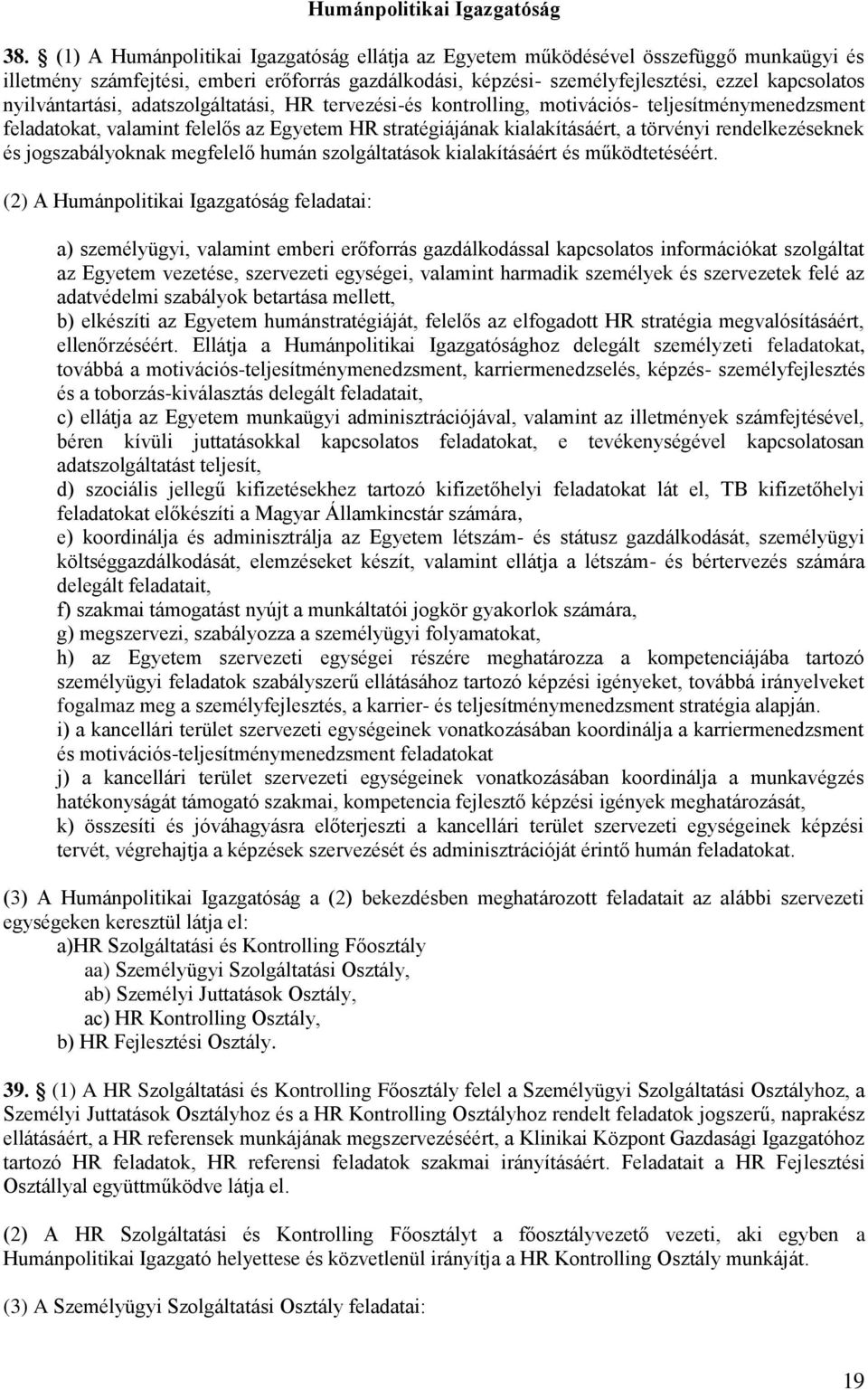 nyilvántartási, adatszolgáltatási, HR tervezési-és kontrolling, motivációs- teljesítménymenedzsment feladatokat, valamint felelős az Egyetem HR stratégiájának kialakításáért, a törvényi