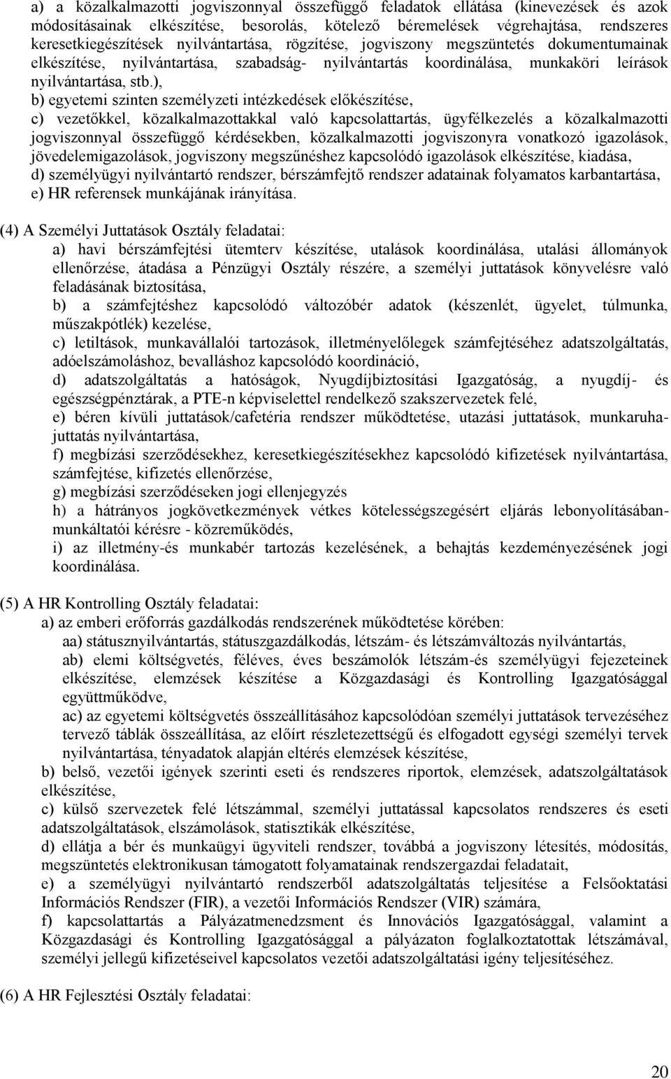 ), b) egyetemi szinten személyzeti intézkedések előkészítése, c) vezetőkkel, közalkalmazottakkal való kapcsolattartás, ügyfélkezelés a közalkalmazotti jogviszonnyal összefüggő kérdésekben,