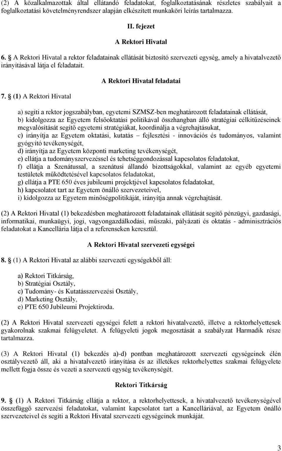 (1) A Rektori Hivatal A Rektori Hivatal feladatai a) segíti a rektor jogszabályban, egyetemi SZMSZ-ben meghatározott feladatainak ellátását, b) kidolgozza az Egyetem felsőoktatási politikával