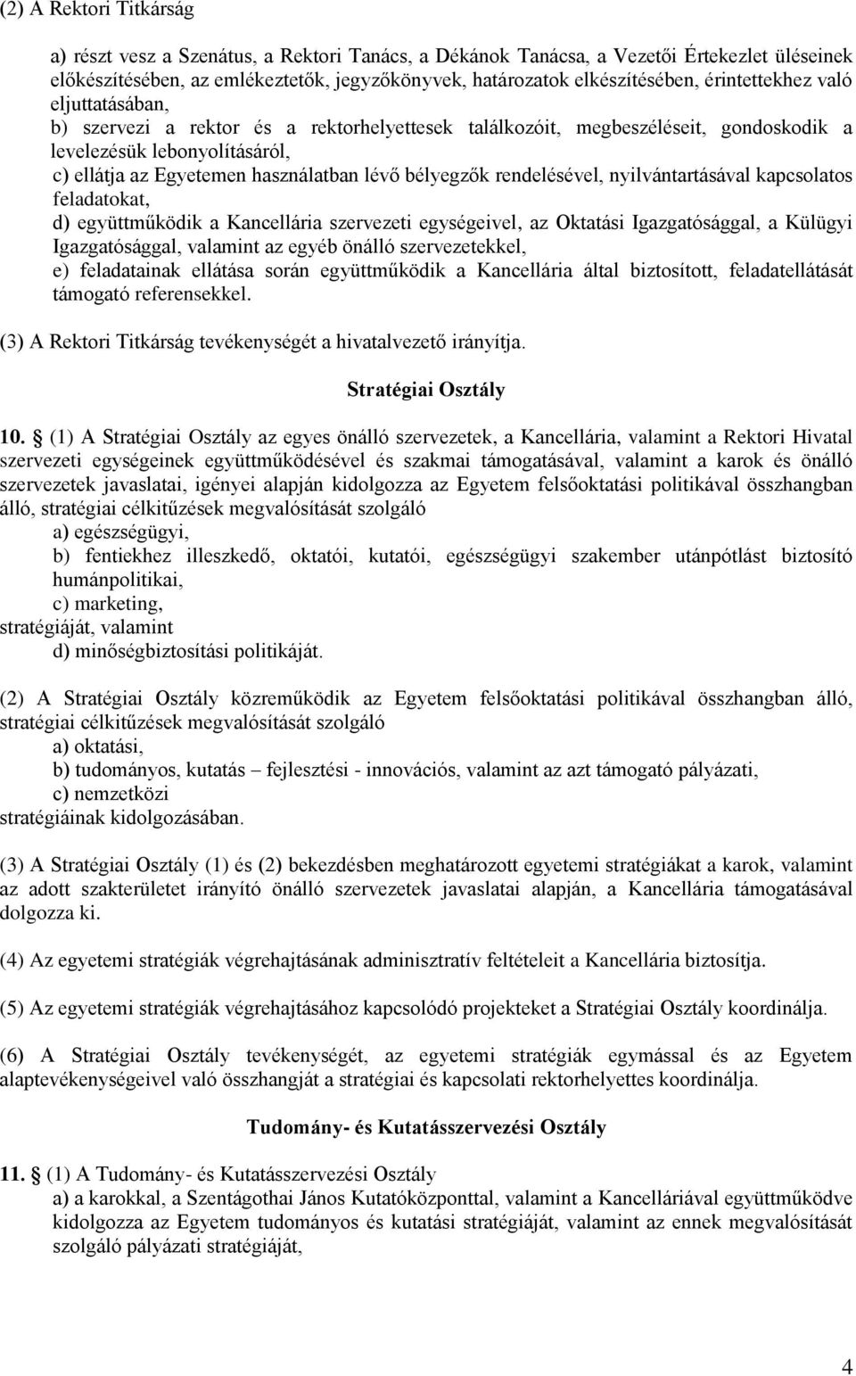 bélyegzők rendelésével, nyilvántartásával kapcsolatos feladatokat, d) együttműködik a Kancellária szervezeti egységeivel, az Oktatási Igazgatósággal, a Külügyi Igazgatósággal, valamint az egyéb