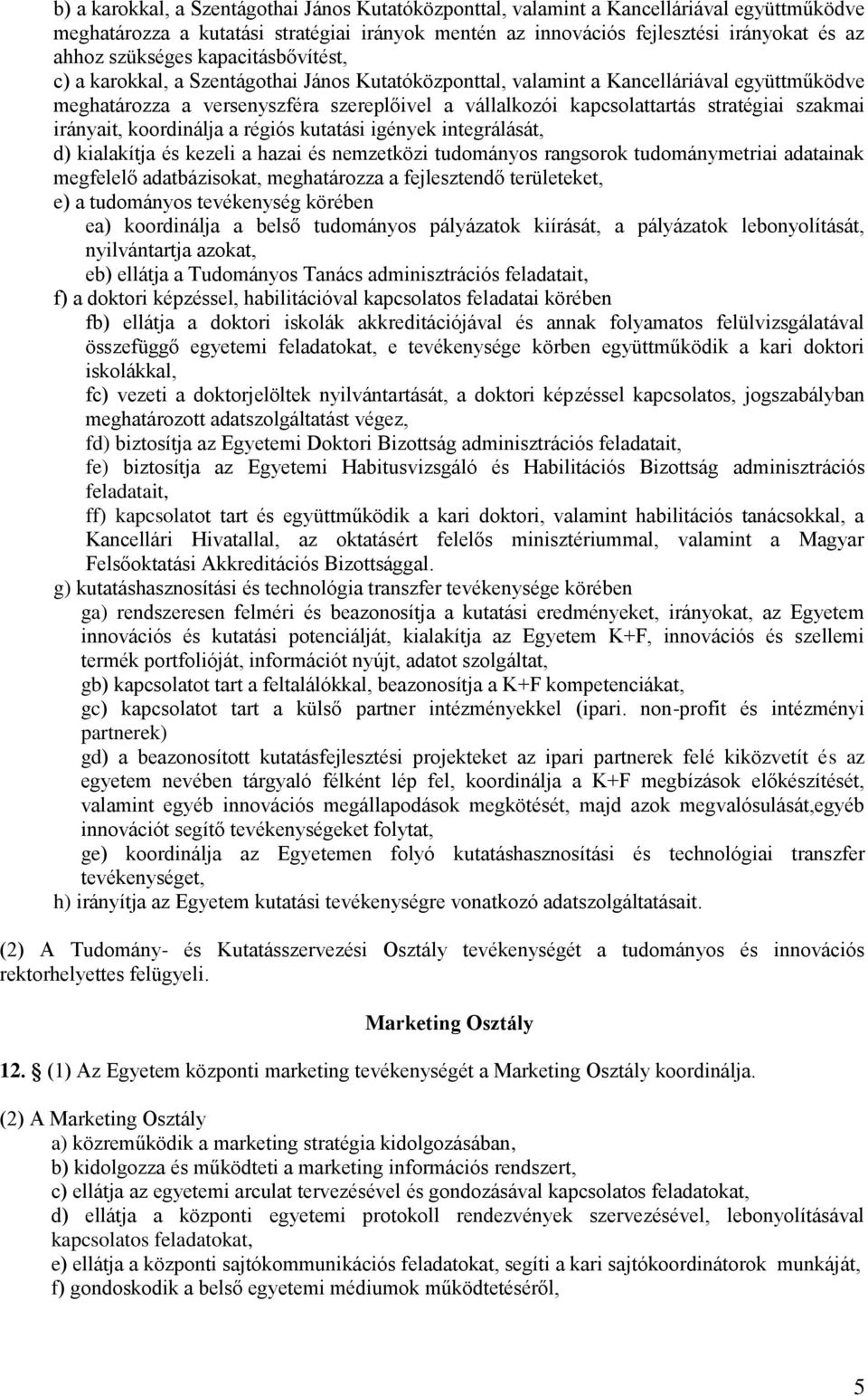 stratégiai szakmai irányait, koordinálja a régiós kutatási igények integrálását, d) kialakítja és kezeli a hazai és nemzetközi tudományos rangsorok tudománymetriai adatainak megfelelő adatbázisokat,