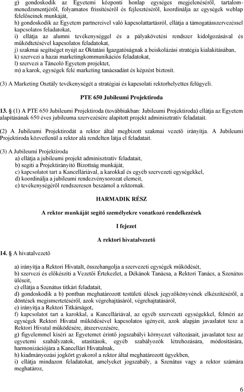 működtetésével kapcsolatos feladatokat, j) szakmai segítséget nyújt az Oktatási Igazgatóságnak a beiskolázási stratégia kialakításában, k) szervezi a hazai marketingkommunikációs feladatokat, l)