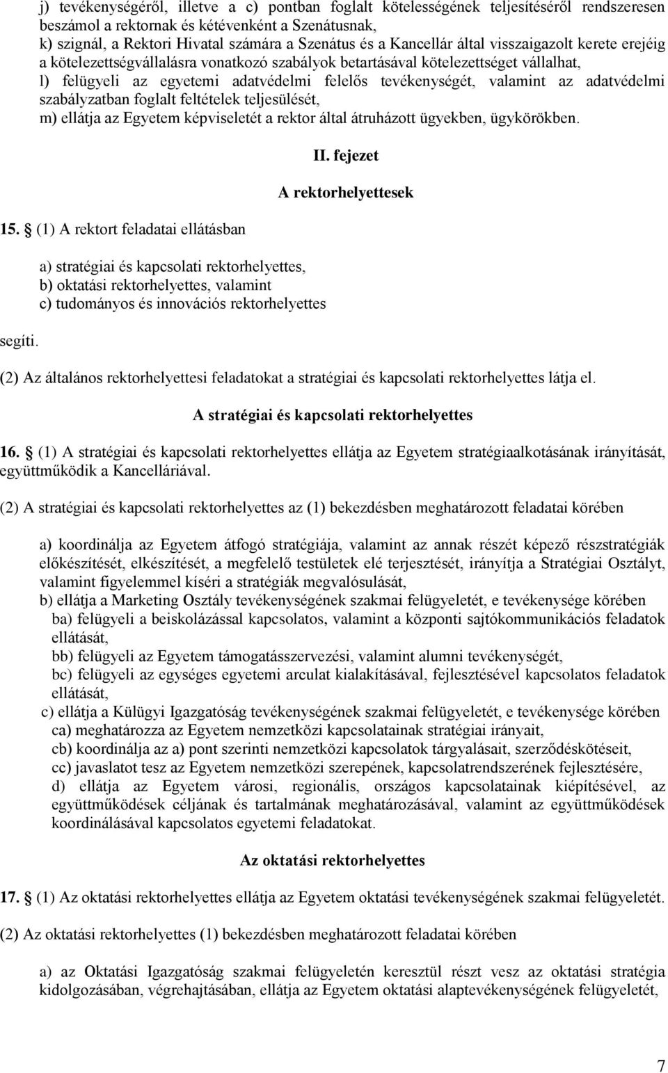 az adatvédelmi szabályzatban foglalt feltételek teljesülését, m) ellátja az Egyetem képviseletét a rektor által átruházott ügyekben, ügykörökben. 15. (1) A rektort feladatai ellátásban segíti.