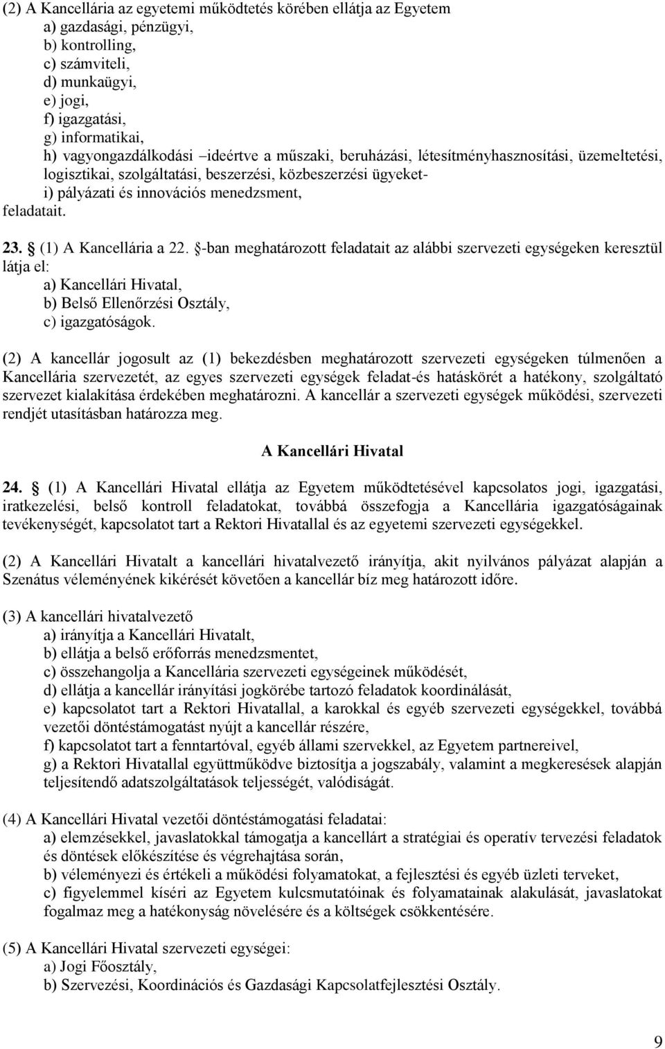 (1) A Kancellária a 22. -ban meghatározott feladatait az alábbi szervezeti egységeken keresztül látja el: a) Kancellári Hivatal, b) Belső Ellenőrzési Osztály, c) igazgatóságok.