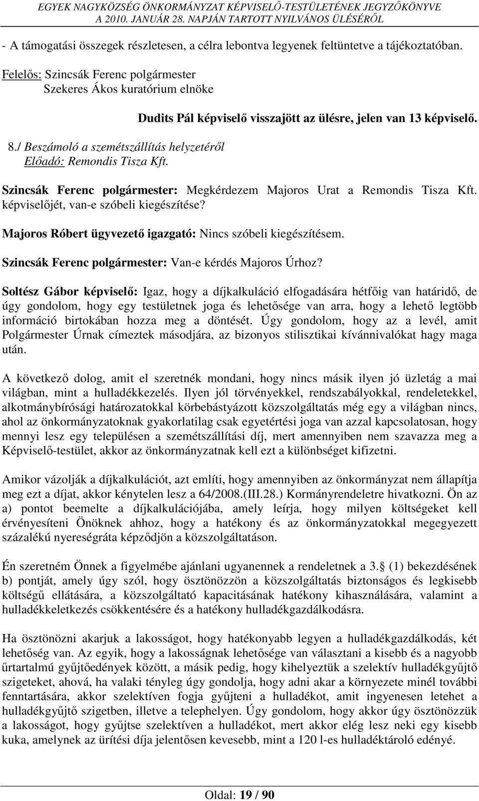 Szincsák Ferenc polgármester: Megkérdezem Majoros Urat a Remondis Tisza Kft. képviselőjét, van-e szóbeli kiegészítése? Majoros Róbert ügyvezető igazgató: Nincs szóbeli kiegészítésem.