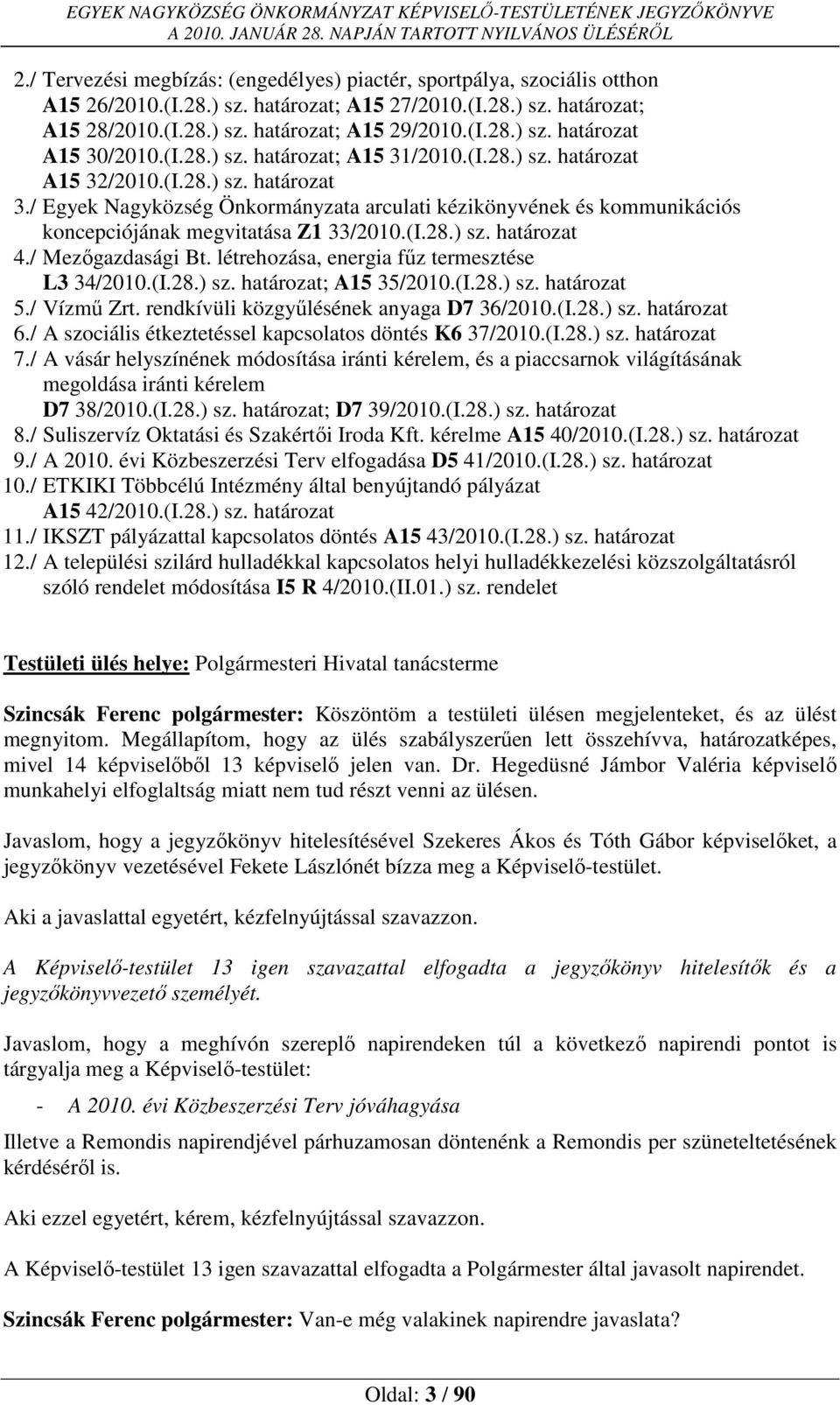 / Egyek Nagyközség Önkormányzata arculati kézikönyvének és kommunikációs koncepciójának megvitatása Z1 33/2010.(I.28.) sz. határozat 4./ Mezőgazdasági Bt.