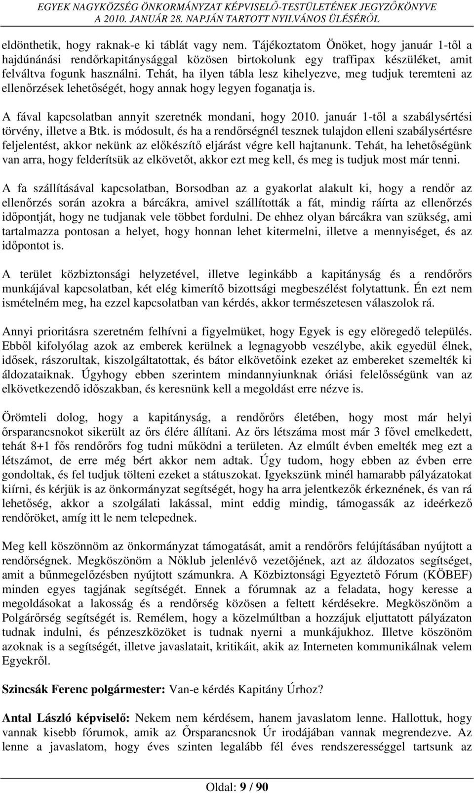 január 1-től a szabálysértési törvény, illetve a Btk. is módosult, és ha a rendőrségnél tesznek tulajdon elleni szabálysértésre feljelentést, akkor nekünk az előkészítő eljárást végre kell hajtanunk.