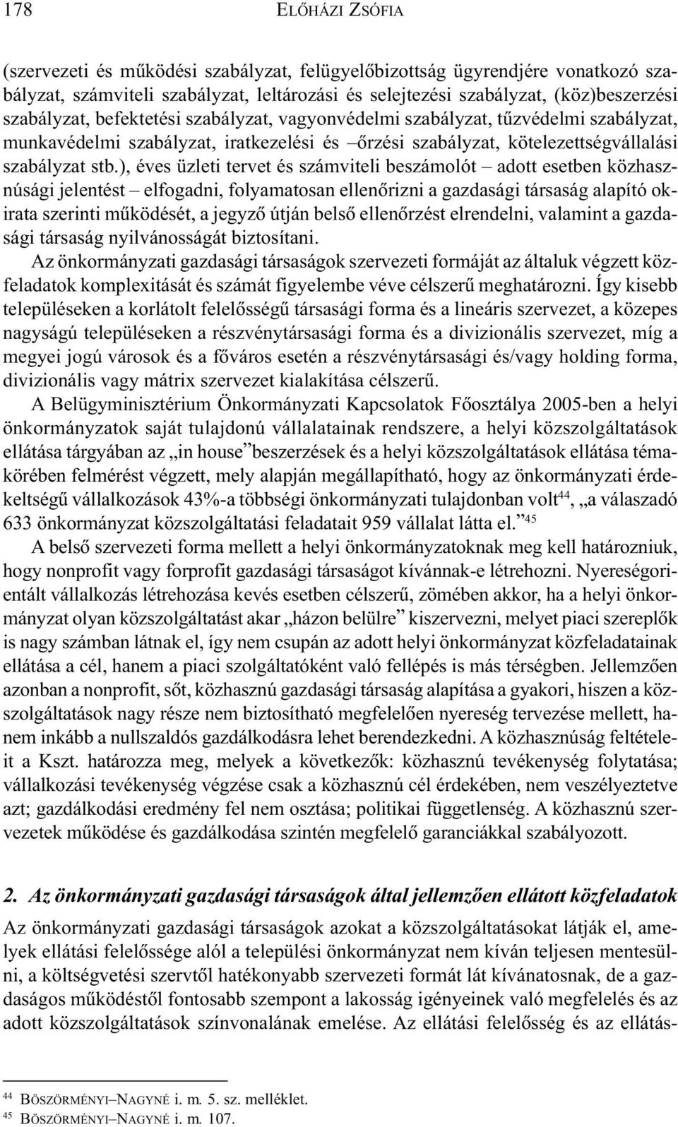 ), éves üzleti tervet és számviteli beszámolót adott esetben közhasznúsági jelentést elfogadni, folyamatosan ellenõrizni a gazdasági társaság alapító okirata szerinti mûködését, a jegyzõ útján belsõ