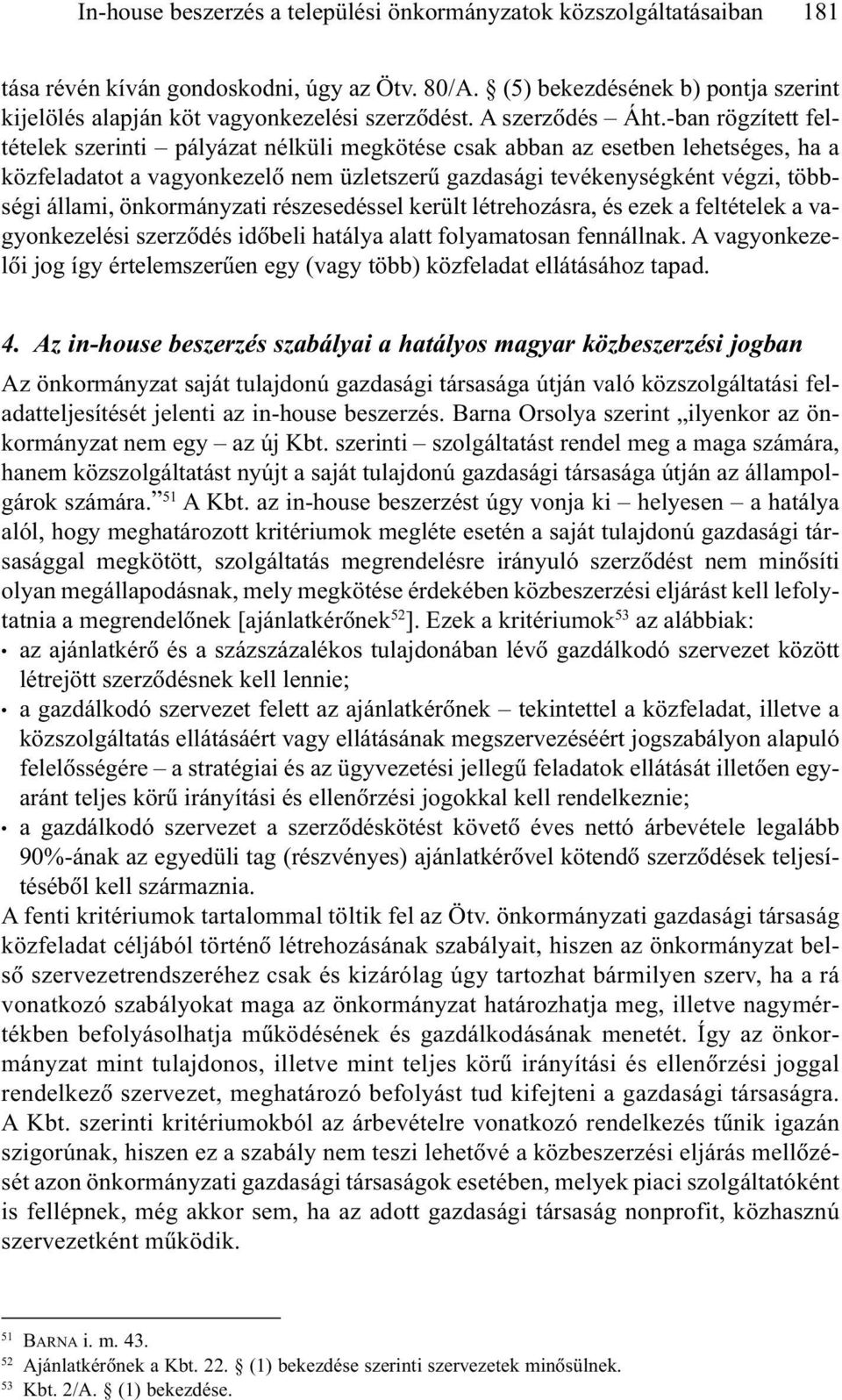 -ban rögzített feltételek szerinti pályázat nélküli megkötése csak abban az esetben lehetséges, ha a közfeladatot a vagyonkezelõ nem üzletszerû gazdasági tevékenységként végzi, többségi állami,