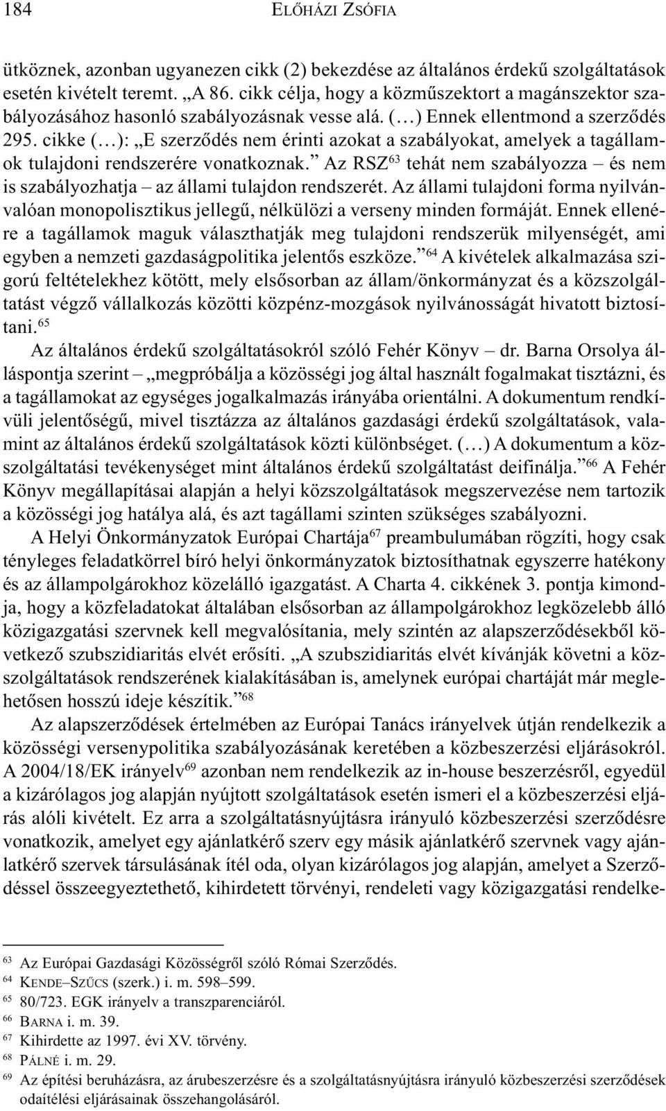 cikke ( ): E szerzõdés nem érinti azokat a szabályokat, amelyek a tagállamok tulajdoni rendszerére vonatkoznak. Az RSZ 63 tehát nem szabályozza és nem is szabályozhatja az állami tulajdon rendszerét.