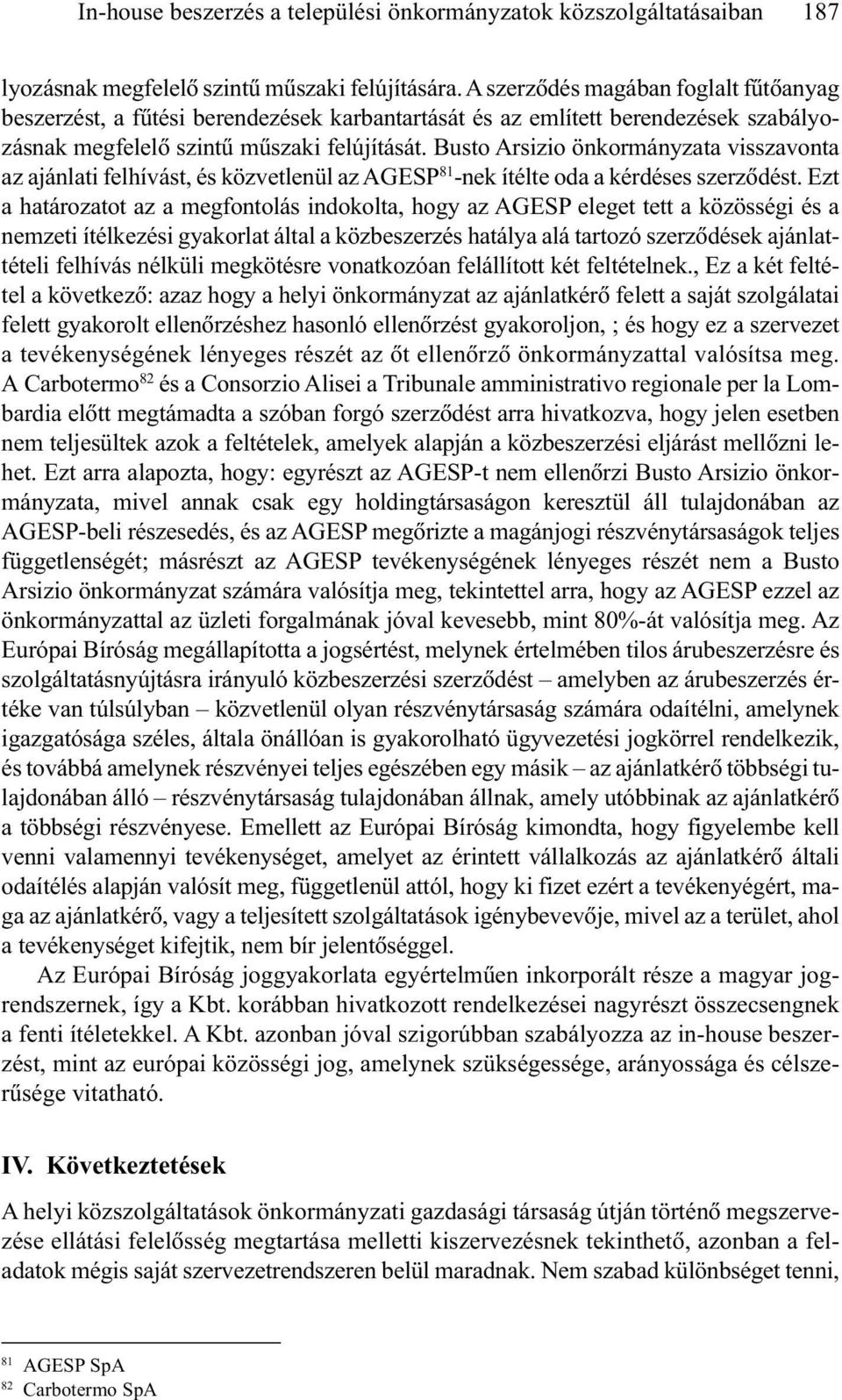 Busto Arsizio önkormányzata visszavonta az ajánlati felhívást, és közvetlenül az AGESP 81 -nek ítélte oda a kérdéses szerzõdést.