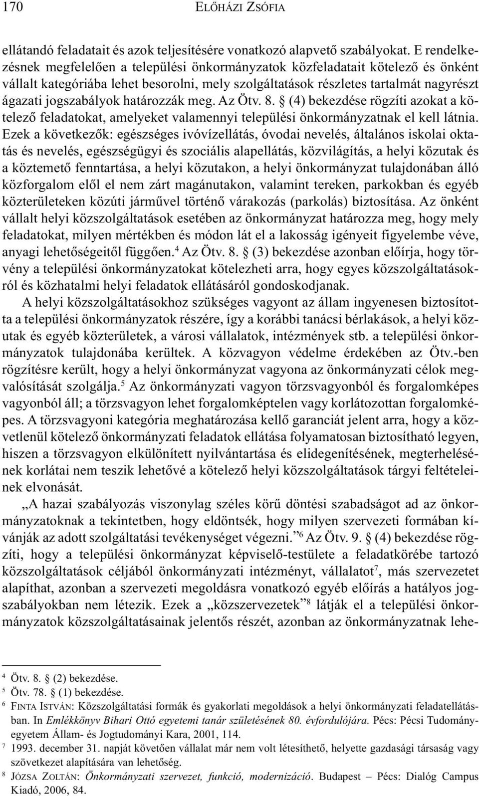 határozzák meg. Az Ötv. 8. (4) bekezdése rögzíti azokat a kötelezõ feladatokat, amelyeket valamennyi települési önkormányzatnak el kell látnia.