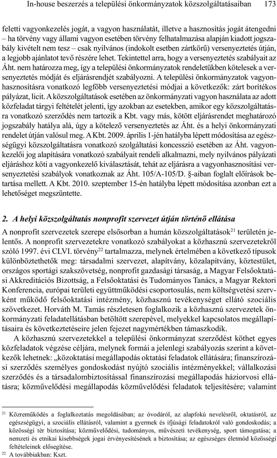 Tekintettel arra, hogy a versenyeztetés szabályait az Áht. nem határozza meg, így a települési önkormányzatok rendeletükben kötelesek a versenyeztetés módját és eljárásrendjét szabályozni.