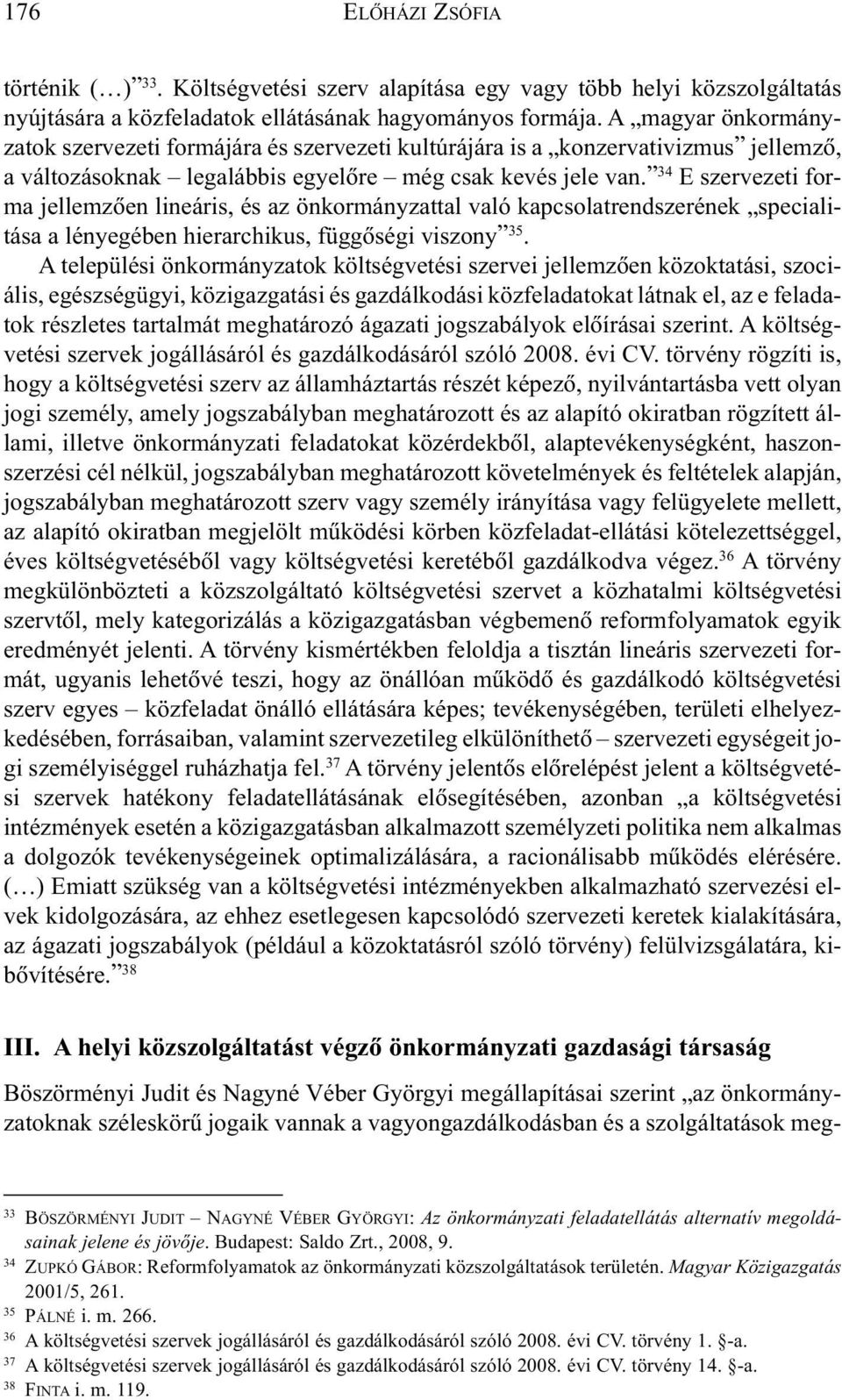 34 E szervezeti forma jellemzõen lineáris, és az önkormányzattal való kapcsolatrendszerének specialitása a lényegében hierarchikus, függõségi viszony 35.