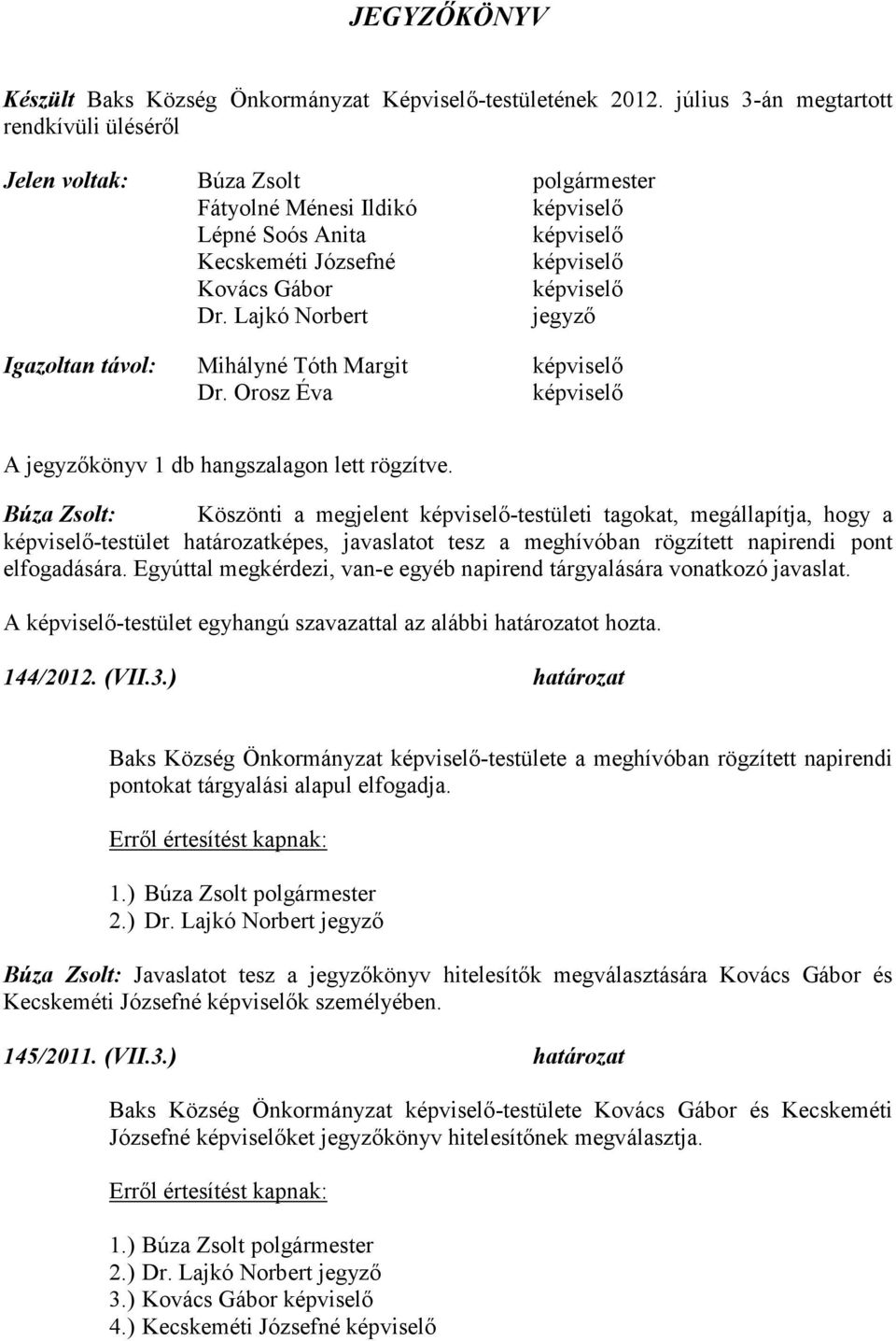 Lajkó Norbert jegyző Igazoltan távol: Mihályné Tóth Margit képviselő Dr. Orosz Éva képviselő A jegyzőkönyv 1 db hangszalagon lett rögzítve.