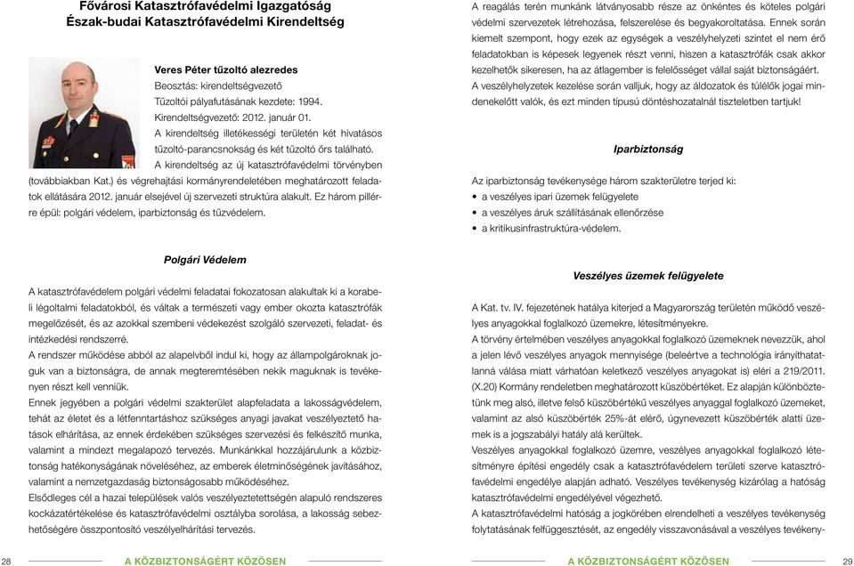 A kirendeltség az új katasztrófavédelmi törvényben (továbbiakban Kat.) és végrehajtási kormányrendeletében meghatározott feladatok ellátására 2012. január elsejével új szervezeti struktúra alakult.