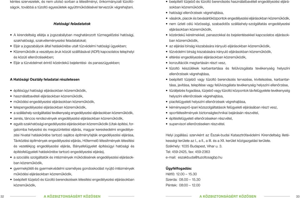 tûzvédelmi hatósági ügyekben; Közremûködik a veszélyes áruk közúti szállításával (ADR) kapcsolatos telephelyi és közúti ellenôrzésekben; Eljár a tûzvédelmet érintô közérdekû bejelentési- és