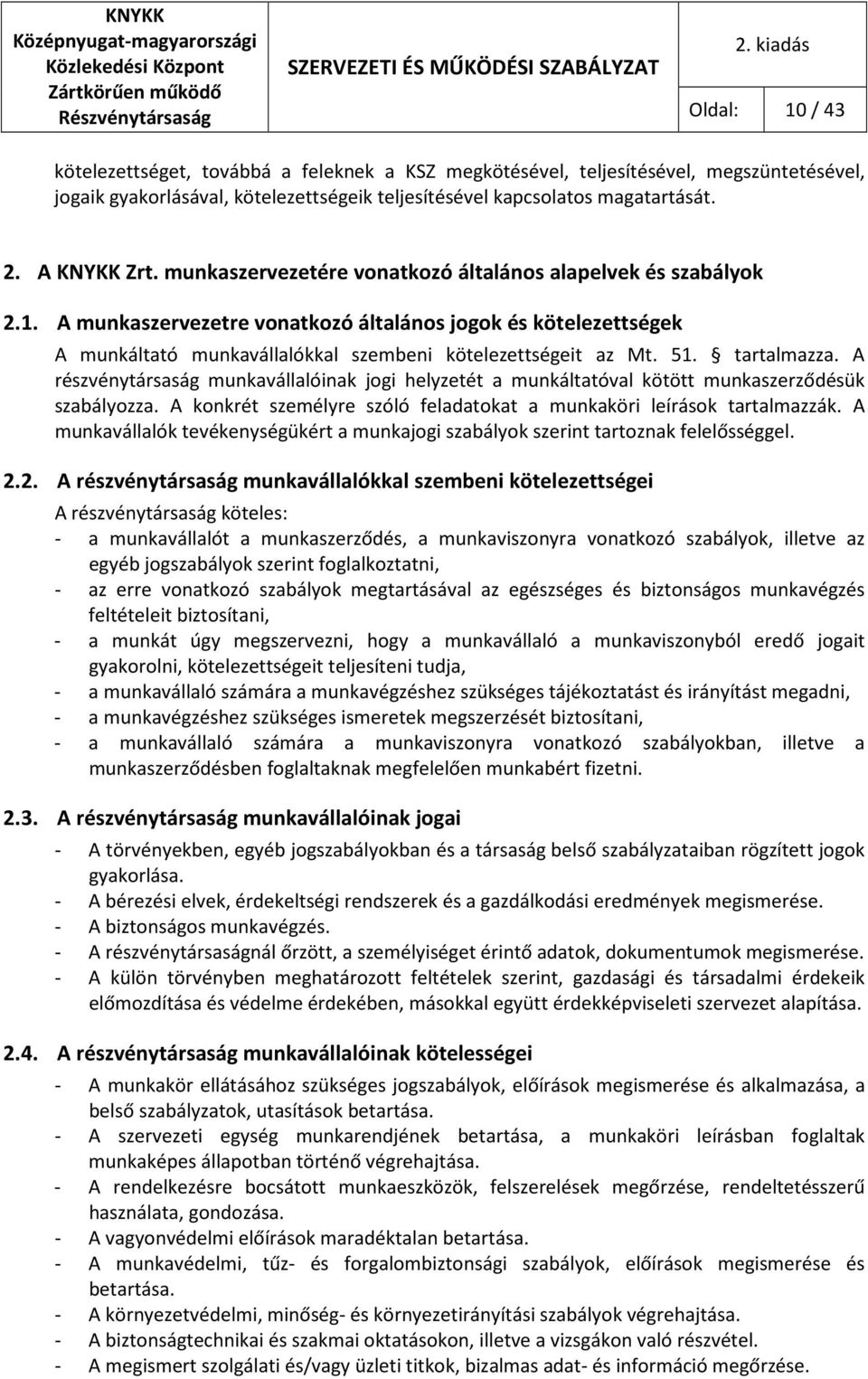 tartalmazza. A részvénytársaság munkavállalóinak jogi helyzetét a munkáltatóval kötött munkaszerződésük szabályozza. A konkrét személyre szóló feladatokat a munkaköri leírások tartalmazzák.